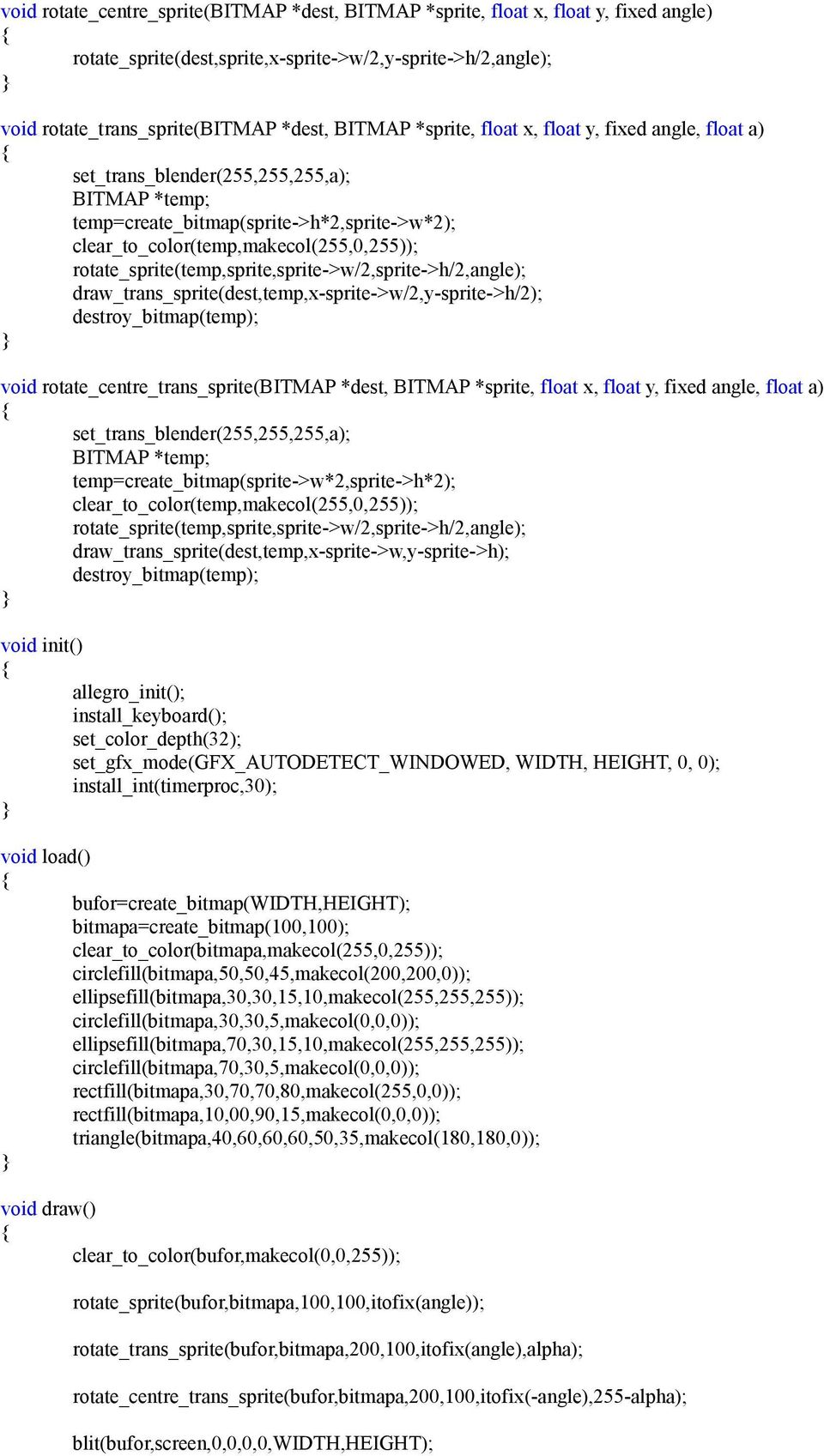 BITMAP *sprite, float x, float y, fixed angle, float a) temp=create_bitmap(sprite->w*2,sprite->h*2); draw_trans_sprite(dest,temp,x-sprite->w,y-sprite->h); void init() allegro_init();