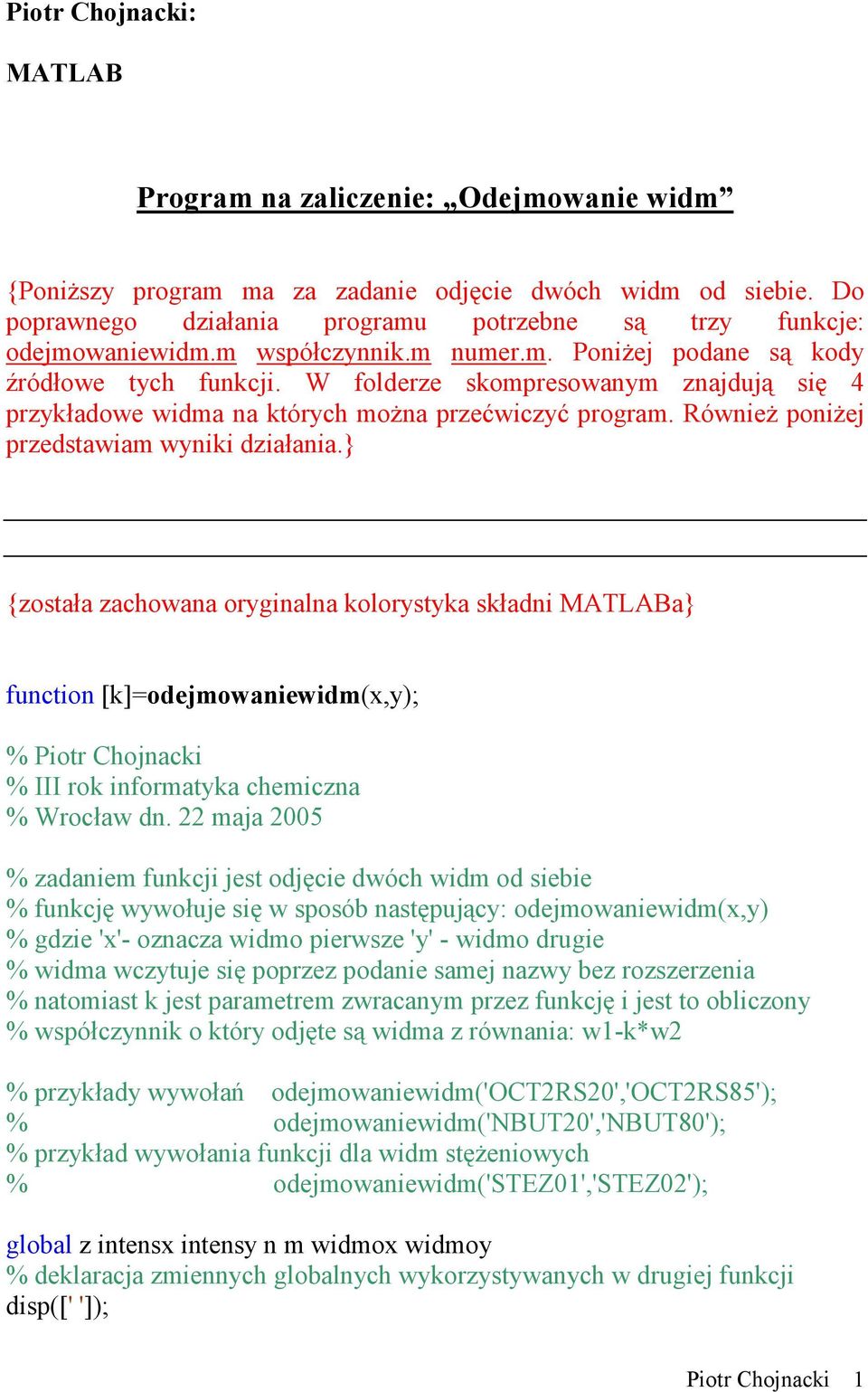 W folderze skompresowanym znajdują się 4 przykładowe widma na których można przećwiczyć program. Również poniżej przedstawiam wyniki działania.