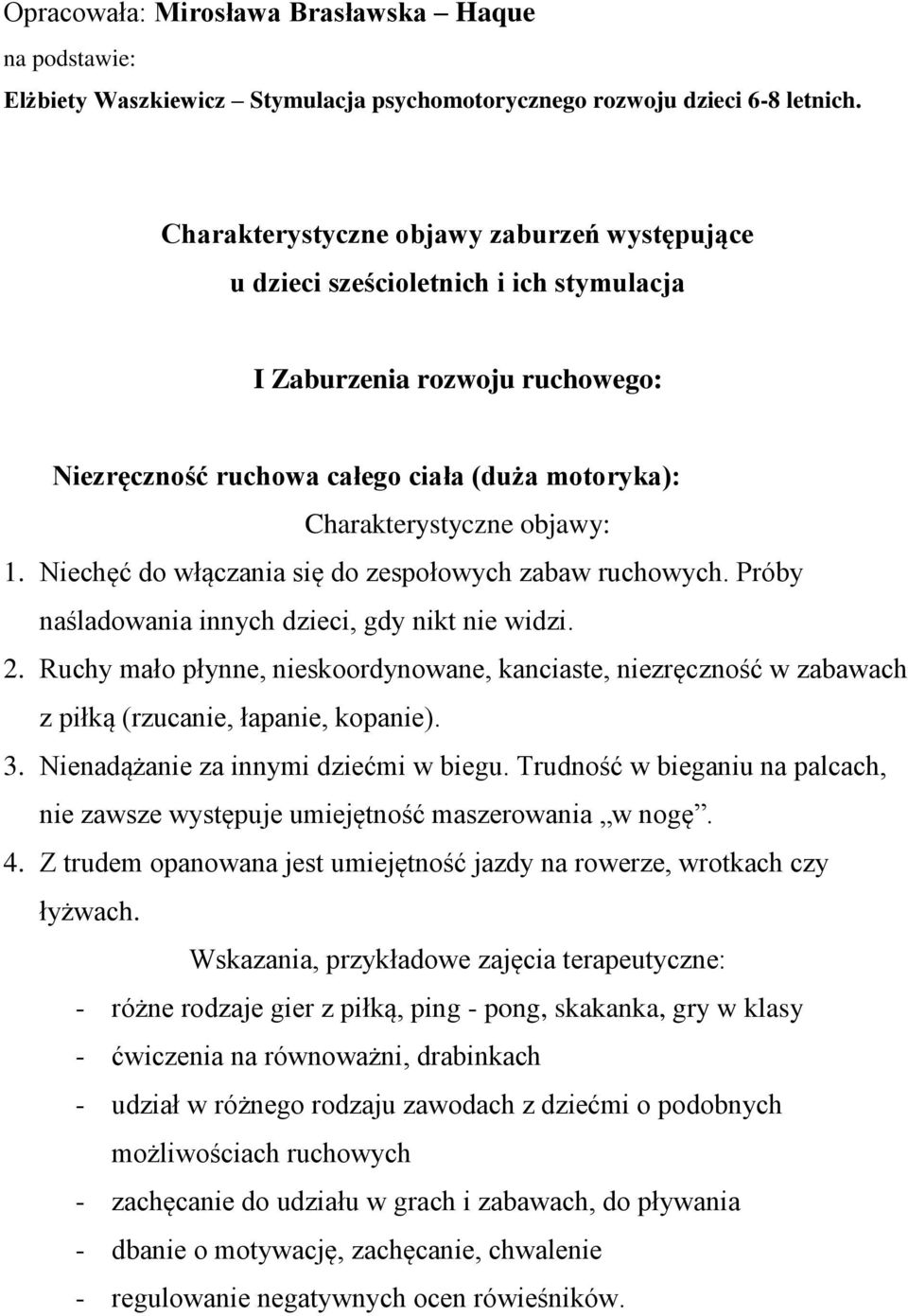 Niechęć do włączania się do zespołowych zabaw ruchowych. Próby naśladowania innych dzieci, gdy nikt nie widzi. 2.