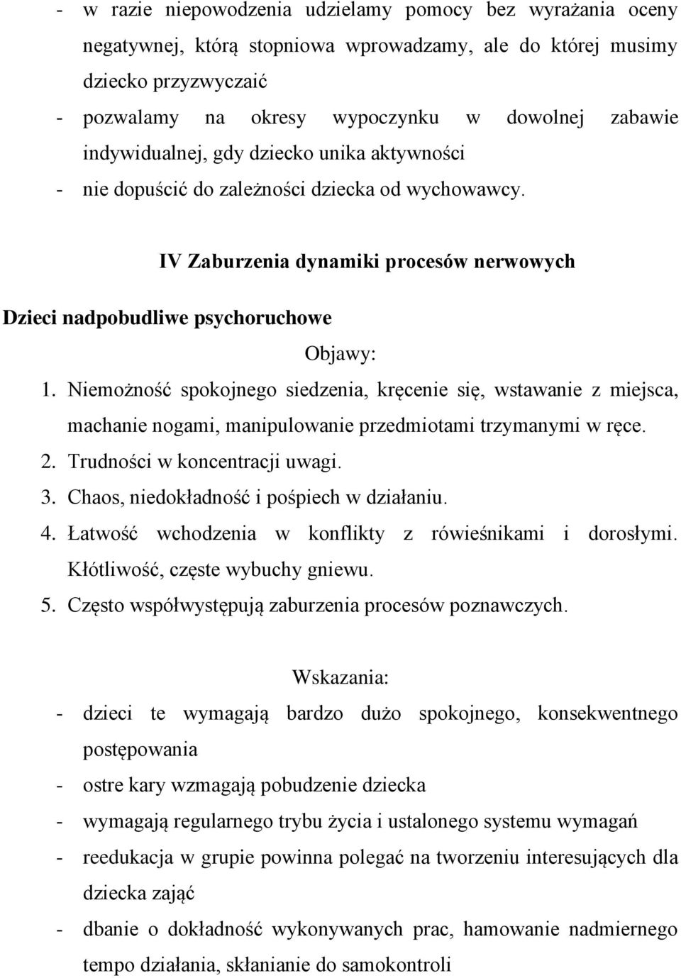 Niemożność spokojnego siedzenia, kręcenie się, wstawanie z miejsca, machanie nogami, manipulowanie przedmiotami trzymanymi w ręce. 2. Trudności w koncentracji uwagi. 3.