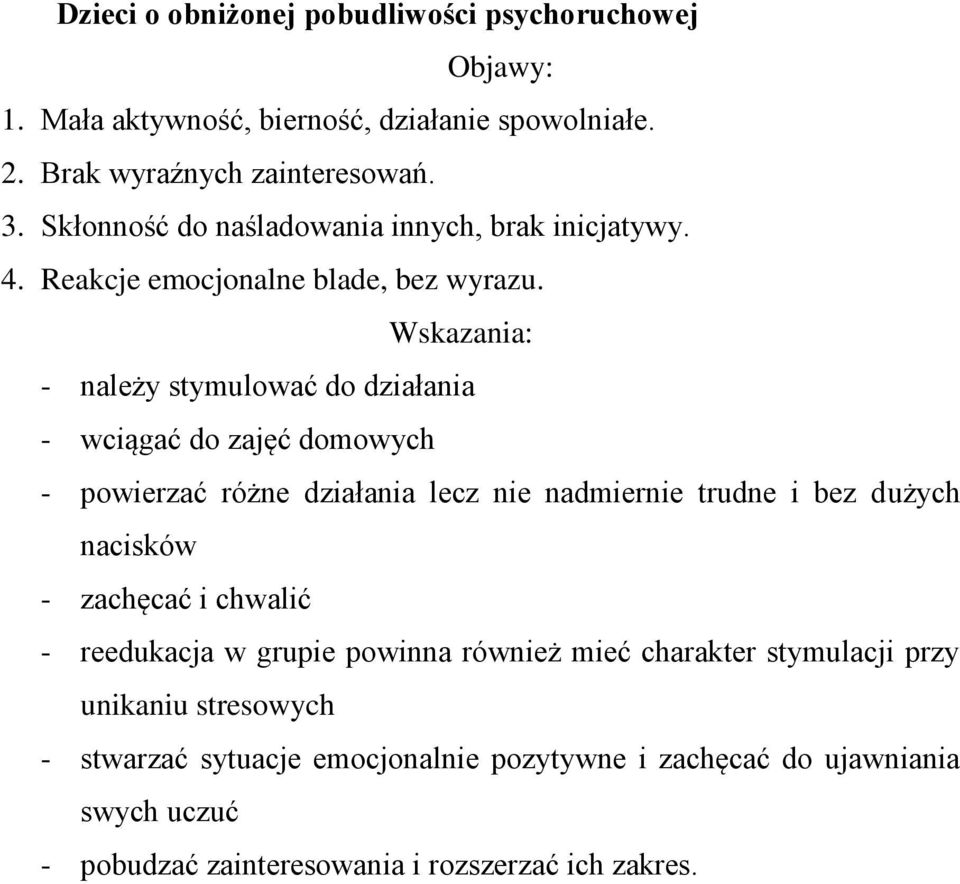 - należy stymulować do działania - wciągać do zajęć domowych - powierzać różne działania lecz nie nadmiernie trudne i bez dużych nacisków - zachęcać i