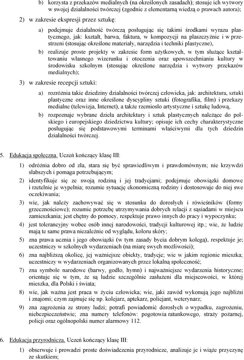 narzędzia i techniki plastyczne), b) realizuje proste projekty w zakresie form użytkowych, w tym służące kształtowaniu własnego wizerunku i otoczenia oraz upowszechnianiu kultury w środowisku