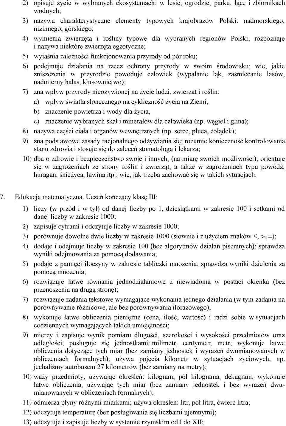 działania na rzecz ochrony przyrody w swoim środowisku; wie, jakie zniszczenia w przyrodzie powoduje człowiek (wypalanie łąk, zaśmiecanie lasów, nadmierny hałas, kłusownictwo); 7) zna wpływ przyrody