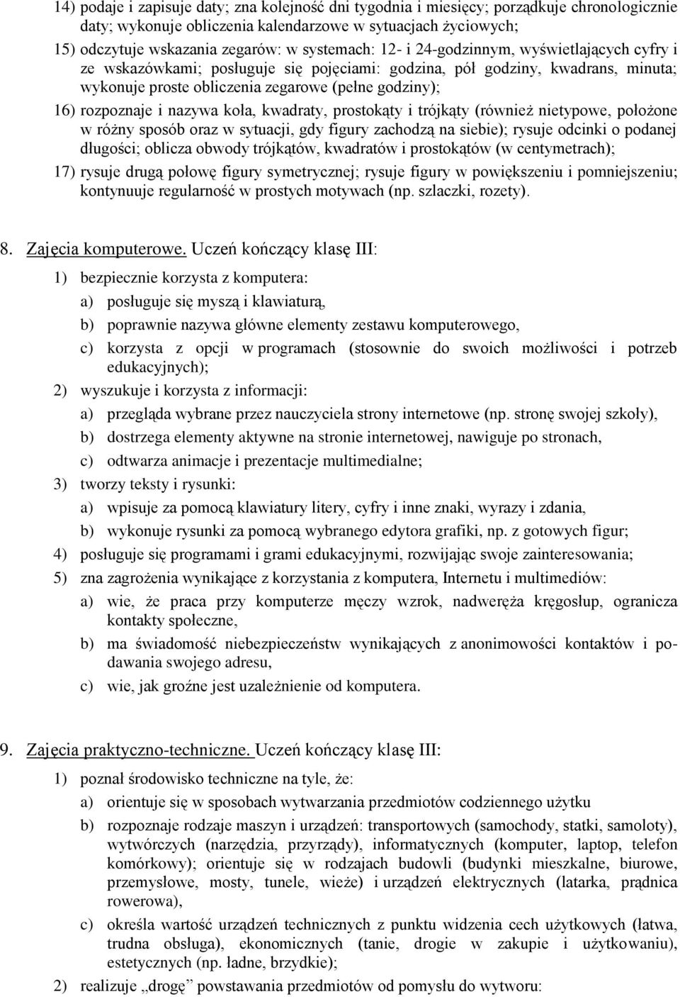 rozpoznaje i nazywa koła, kwadraty, prostokąty i trójkąty (również nietypowe, położone w różny sposób oraz w sytuacji, gdy figury zachodzą na siebie); rysuje odcinki o podanej długości; oblicza