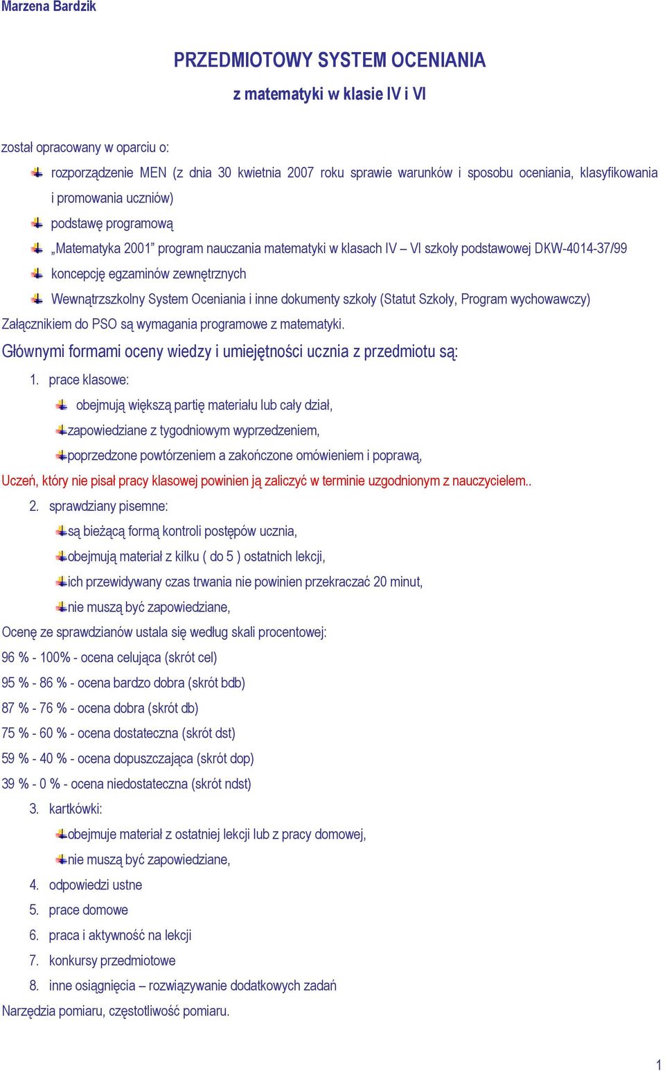 Wewnątrzszkolny System Oceniania i inne dokumenty szkoły (Statut Szkoły, Program wychowawczy) Załącznikiem do PSO są wymagania programowe z matematyki.