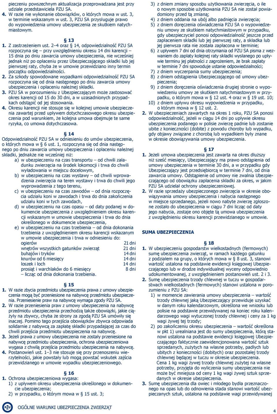 2 4 oraz 14, odpowiedzialność PZU SA rozpoczyna się przy uwzględnieniu okresu 14 dni karencji 15 dnia po dniu zawarcia umowy ubezpieczenia, nie wcześniej jednak niż po opłaceniu przez