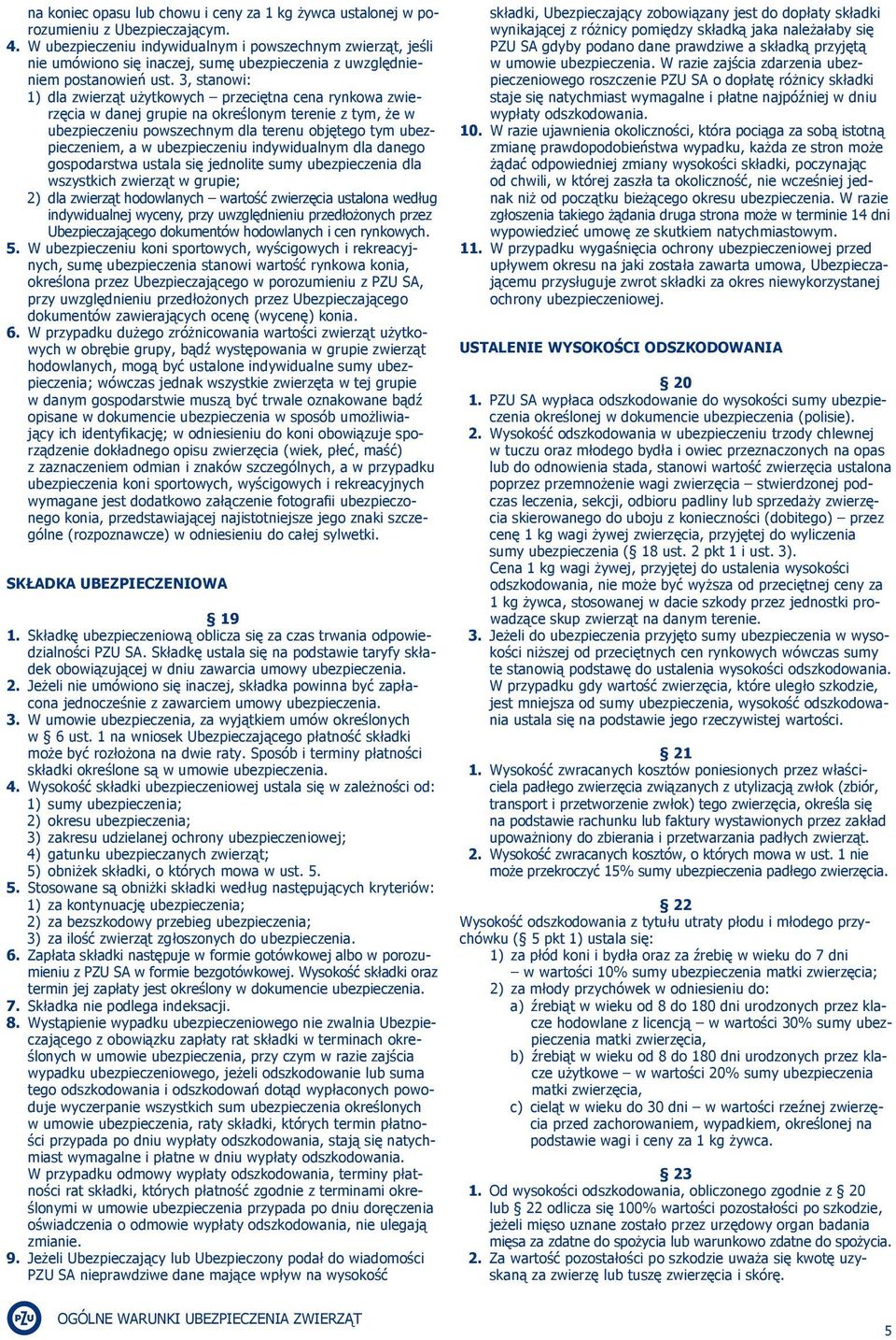 3, stanowi: 1) dla zwierząt użytkowych przeciętna cena rynkowa zwierzęcia w danej grupie na określonym terenie z tym, że w ubezpieczeniu powszechnym dla terenu objętego tym ubezpieczeniem, a w