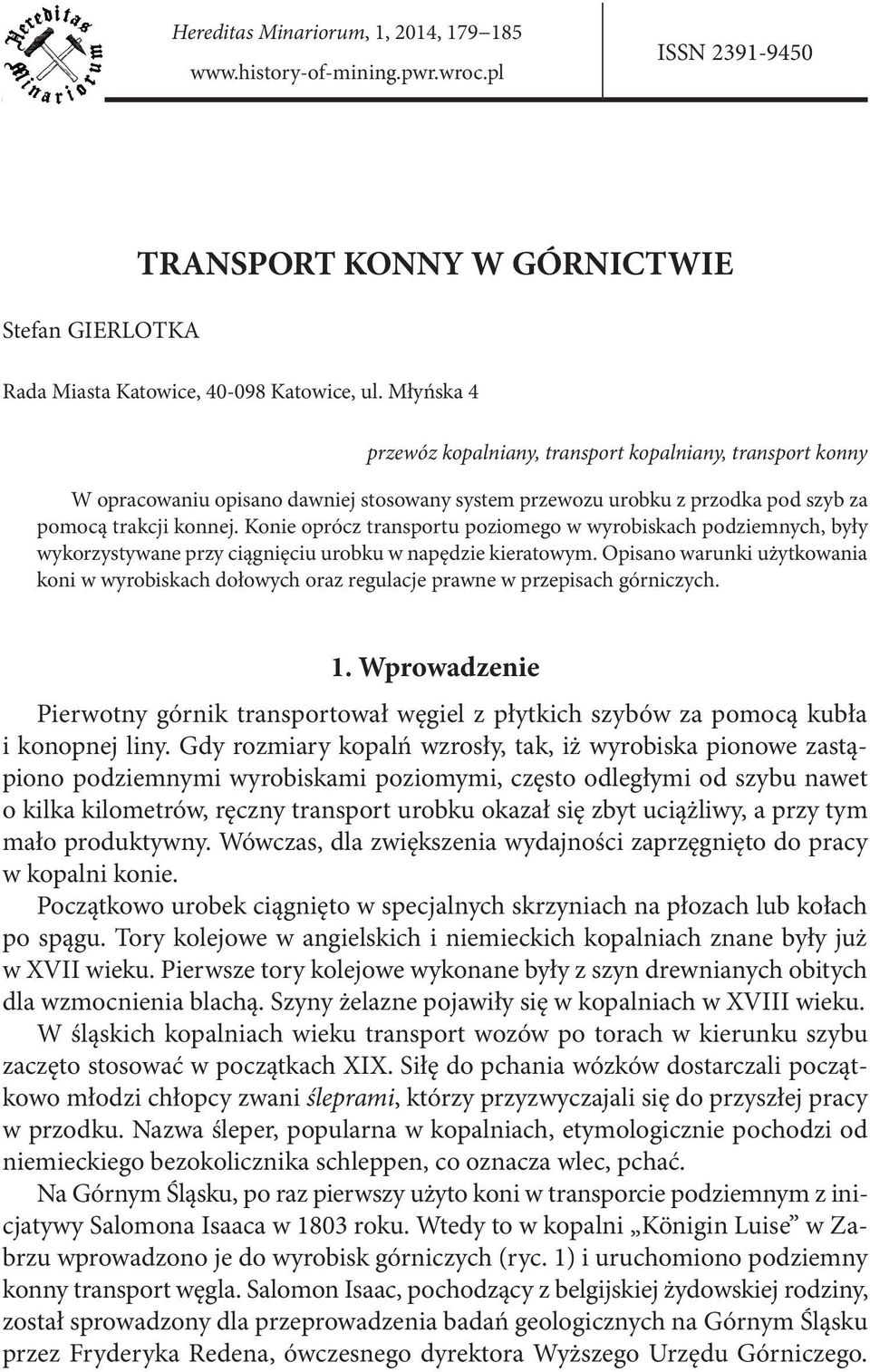 Konie oprócz transportu poziomego w wyrobiskach podziemnych, były wykorzystywane przy ciągnięciu urobku w napędzie kieratowym.