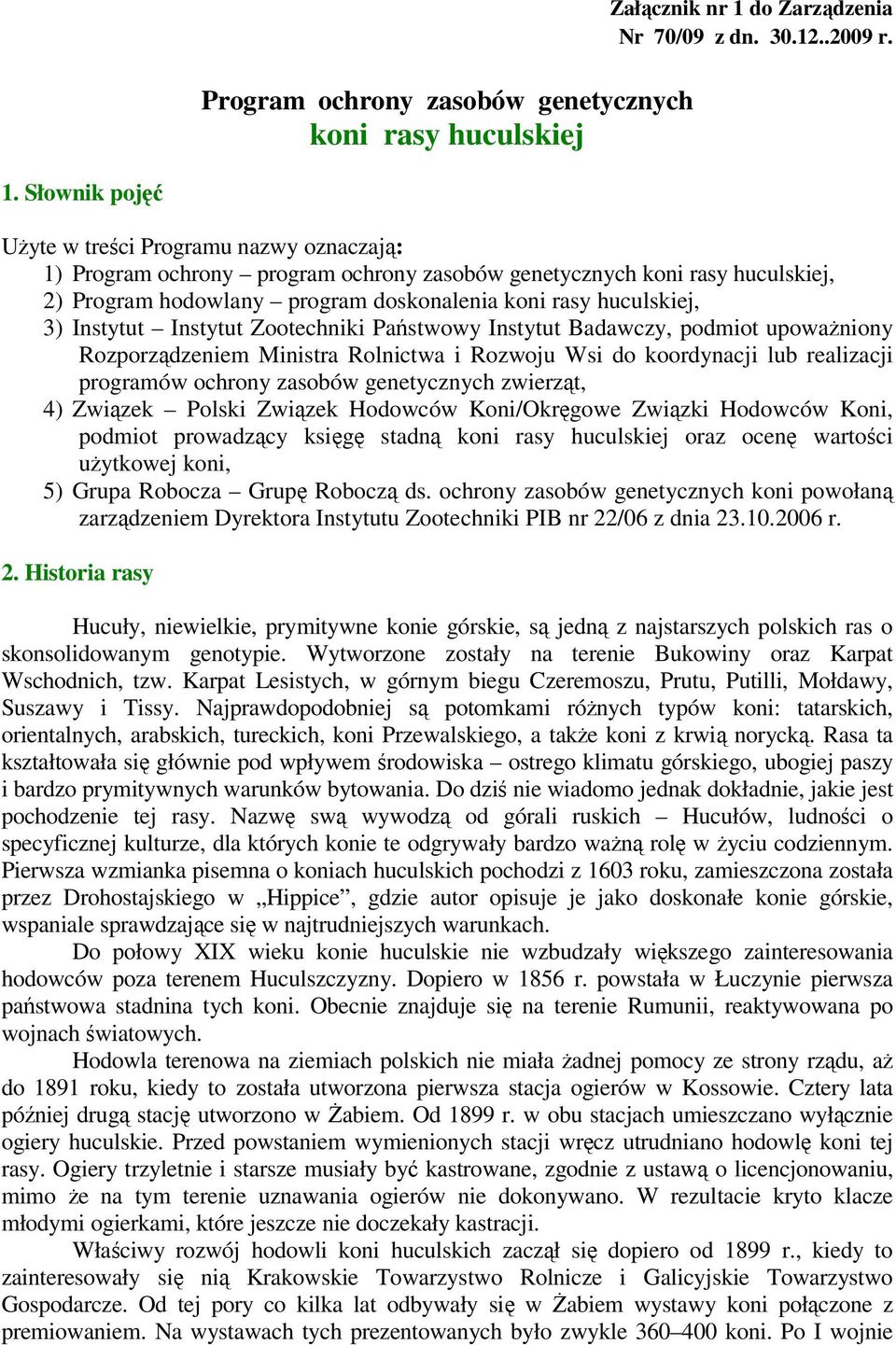 Słownik pojęć Użyte w treści Programu nazwy oznaczają: 1) Program ochrony program ochrony zasobów genetycznych koni rasy huculskiej, 2) Program hodowlany program doskonalenia koni rasy huculskiej, 3)