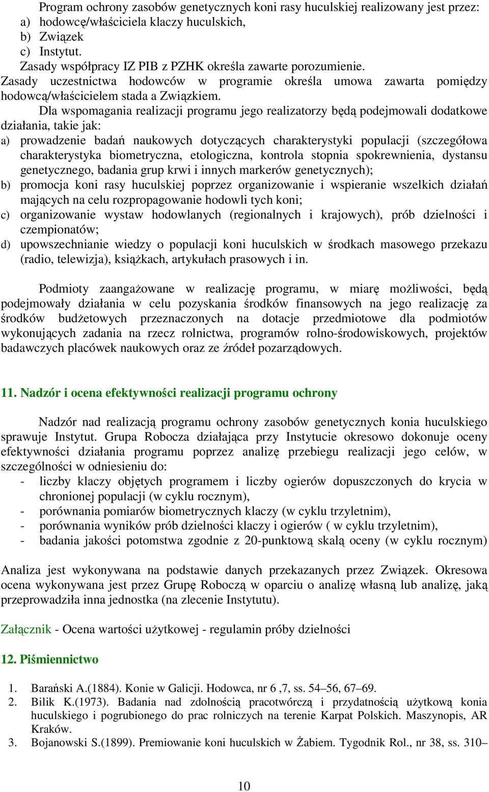 Dla wspomagania realizacji programu jego realizatorzy będą podejmowali dodatkowe działania, takie jak: a) prowadzenie badań naukowych dotyczących charakterystyki populacji (szczegółowa