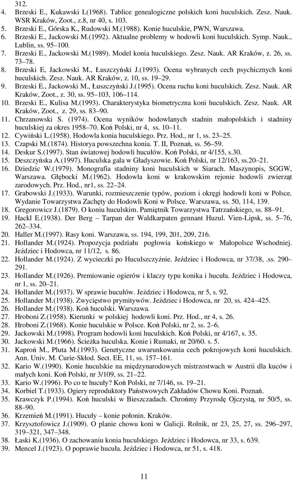 Model konia huculskiego. Zesz. Nauk. AR Kraków, z. 26, ss. 73 78. 8. Brzeski E, Jackowski M., Łuszczyński J.(1993). Ocena wybranych cech psychicznych koni huculskich. Zesz. Nauk. AR Kraków, z. 10, ss.