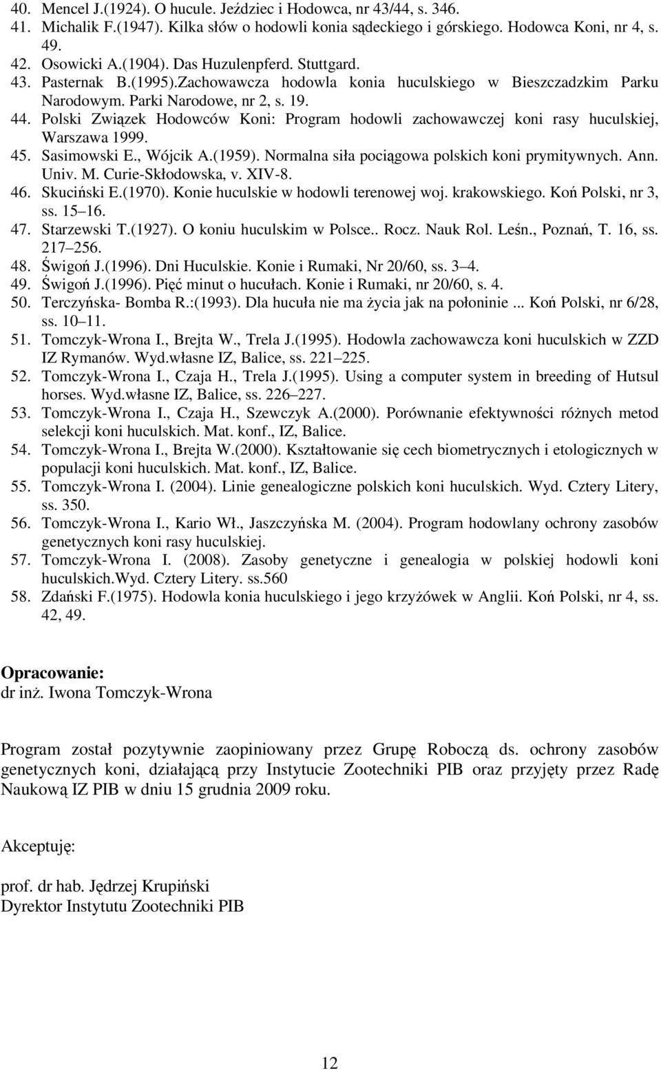 Polski Związek Hodowców Koni: Program hodowli zachowawczej koni rasy huculskiej, Warszawa 1999. 45. Sasimowski E., Wójcik A.(1959). Normalna siła pociągowa polskich koni prymitywnych. Ann. Univ. M.