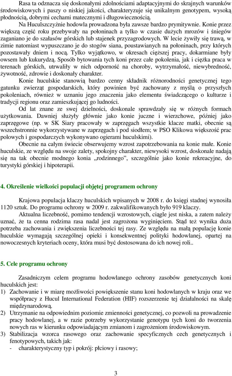 Konie przez większą część roku przebywały na połoninach a tylko w czasie dużych mrozów i śniegów zaganiano je do szałasów górskich lub stajenek przyzagrodowych.