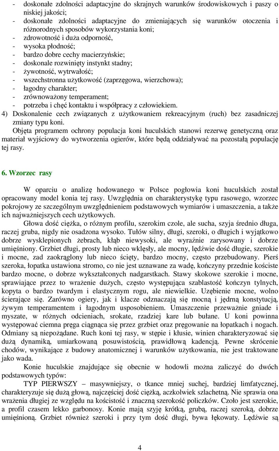 (zaprzęgowa, wierzchowa); - łagodny charakter; - zrównoważony temperament; - potrzeba i chęć kontaktu i współpracy z człowiekiem.