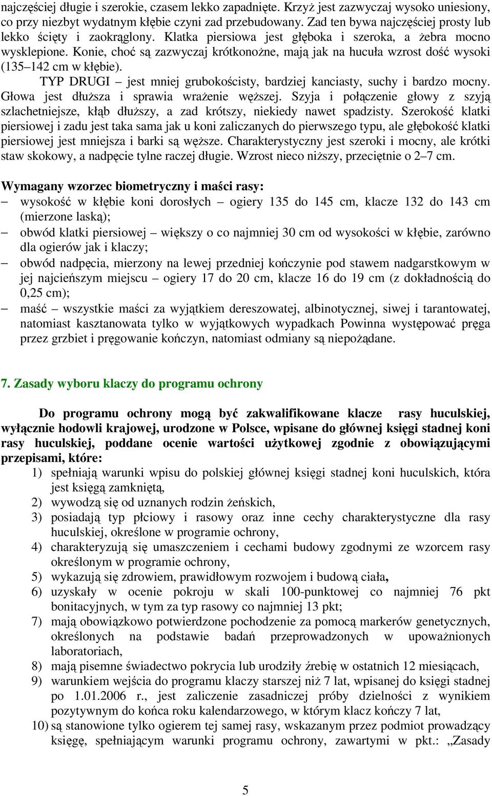 Konie, choć są zazwyczaj krótkonożne, mają jak na hucuła wzrost dość wysoki (135 142 cm w kłębie). TYP DRUGI jest mniej grubokościsty, bardziej kanciasty, suchy i bardzo mocny.