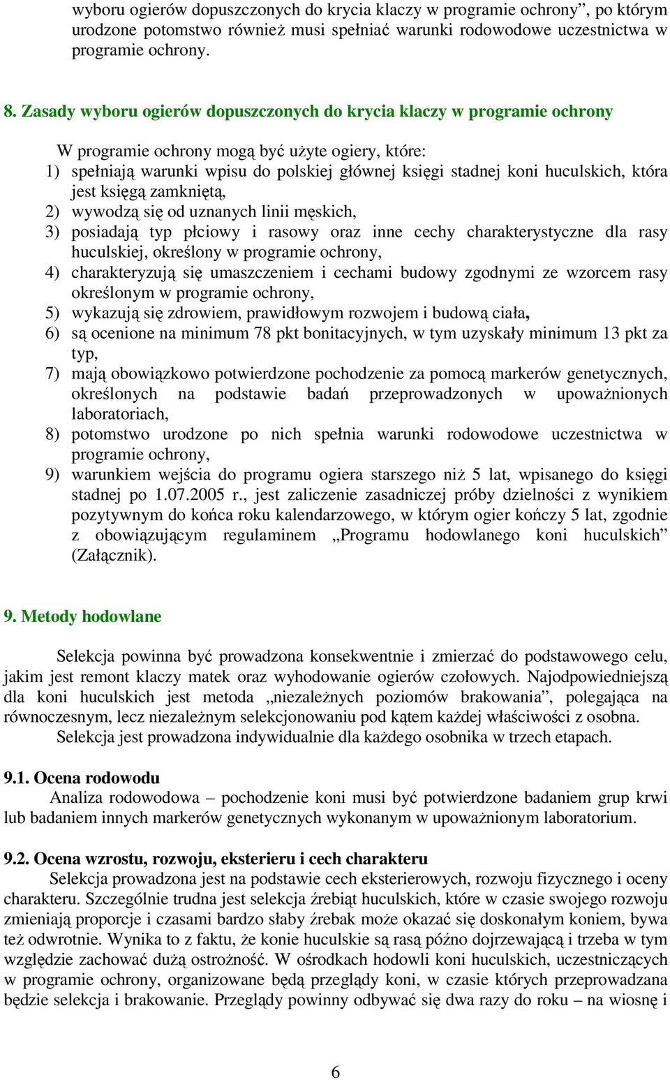 huculskich, która jest księgą zamkniętą, 2) wywodzą się od uznanych linii męskich, 3) posiadają typ płciowy i rasowy oraz inne cechy charakterystyczne dla rasy huculskiej, określony w programie