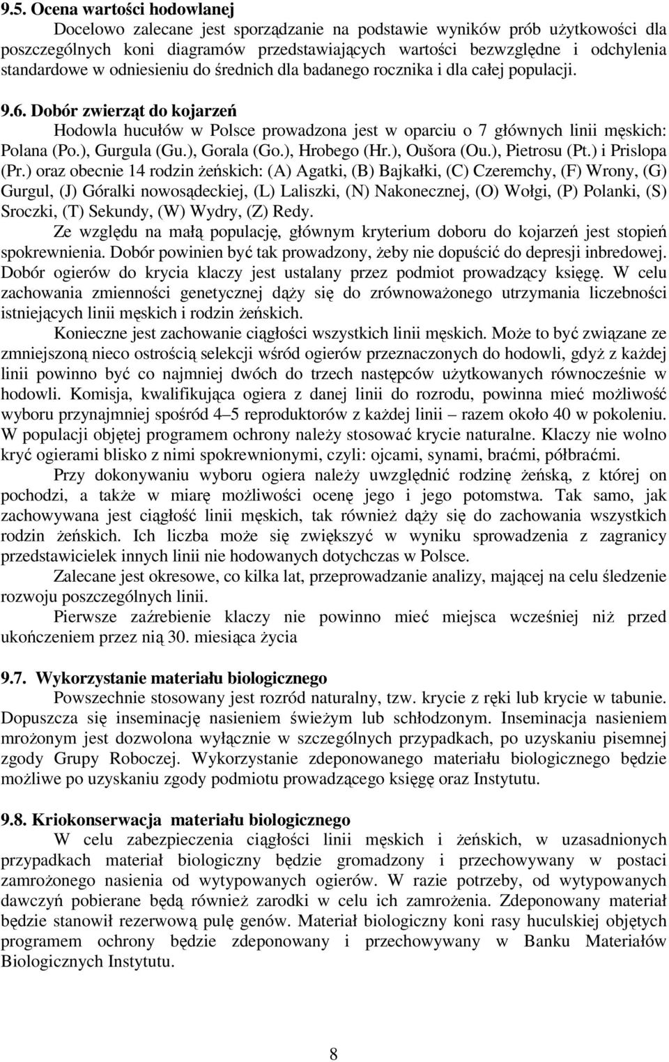 Dobór zwierząt do kojarzeń Hodowla hucułów w Polsce prowadzona jest w oparciu o 7 głównych linii męskich: Polana (Po.), Gurgula (Gu.), Gorala (Go.), Hrobego (Hr.), Oušora (Ou.), Pietrosu (Pt.