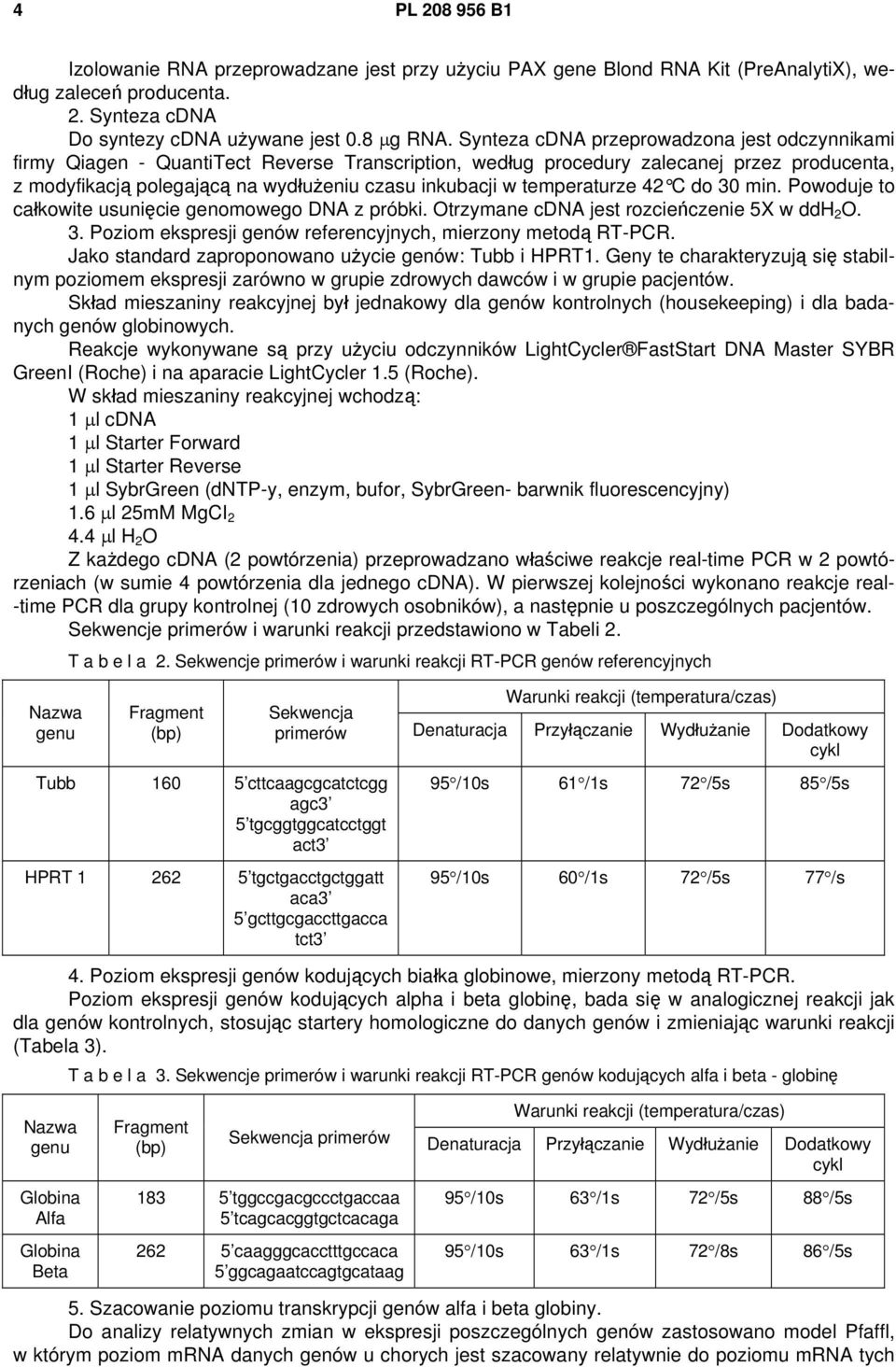temperaturze 42 C do 30 min. Powoduje to całkowite usunięcie genomowego DNA z próbki. Otrzymane cdna jest rozcieńczenie 5X w ddh 2 O. 3. Poziom ekspresji genów referencyjnych, mierzony metodą RT-PCR.