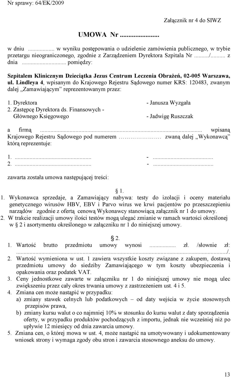 Lindleya 4, wpisanym do Krajowego Rejestru Sądowego numer KRS: 120483, zwanym dalej Zamawiającym reprezentowanym przez: 1. Dyrektora - Janusza Wyzgała 2. Zastępcę Dyrektora ds.