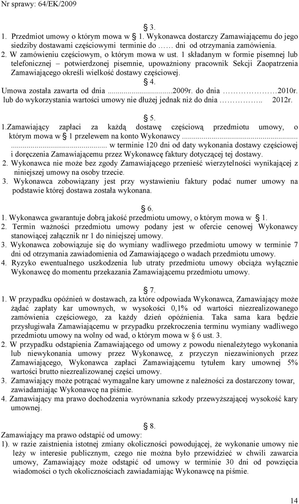 1 składanym w formie pisemnej lub telefonicznej potwierdzonej pisemnie, upowaŝniony pracownik Sekcji Zaopatrzenia Zamawiającego określi wielkość dostawy częściowej. 4. Umowa została zawarta od dnia.