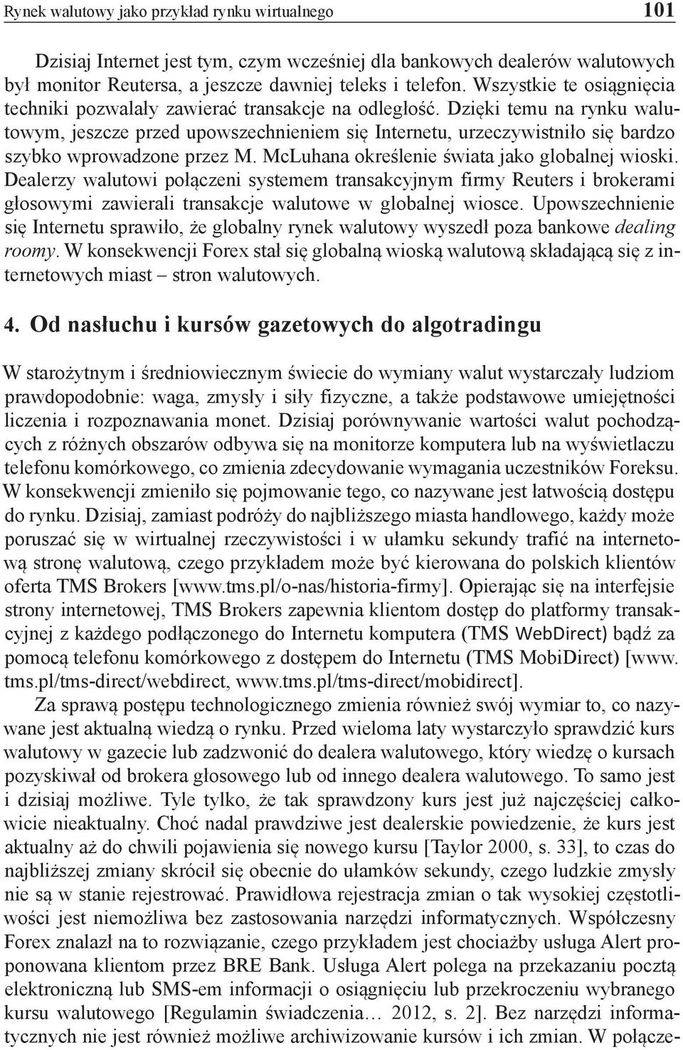 Dzięki temu na rynku walutowym, jeszcze przed upowszechnieniem się Internetu, urzeczywistniło się bardzo szybko wprowadzone przez M. McLuhana określenie świata jako globalnej wioski.