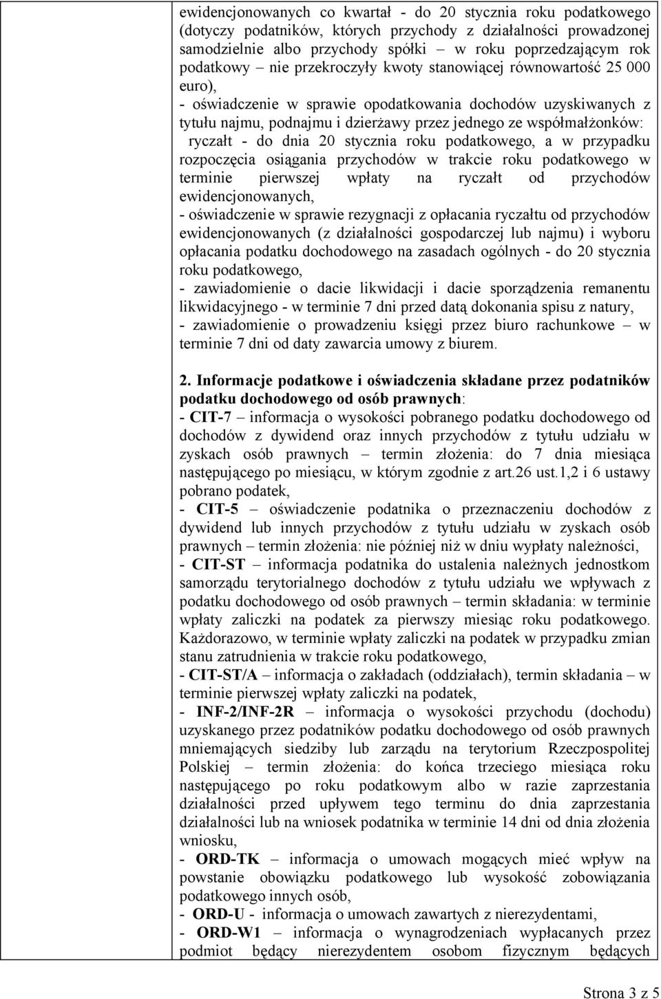ryczałt - do dnia 20 stycznia roku podatkowego, a w przypadku rozpoczęcia osiągania przychodów w trakcie roku podatkowego w terminie pierwszej wpłaty na ryczałt od przychodów ewidencjonowanych, -