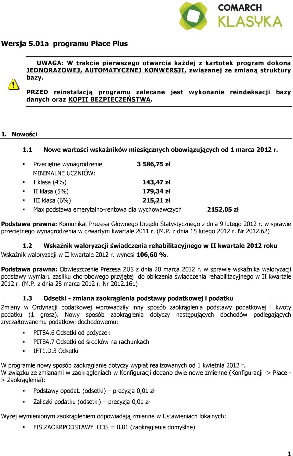 Przeciętne wynagrodzenie 3 586,75 zł MINIMALNE UCZNIÓW: I klasa (4%) 143,47 zł II klasa (5%) 179,34 zł III klasa (6%) 215,21 zł Max podstawa emerytalno-rentowa dla wychowawczych 2152,05 zł Podstawa