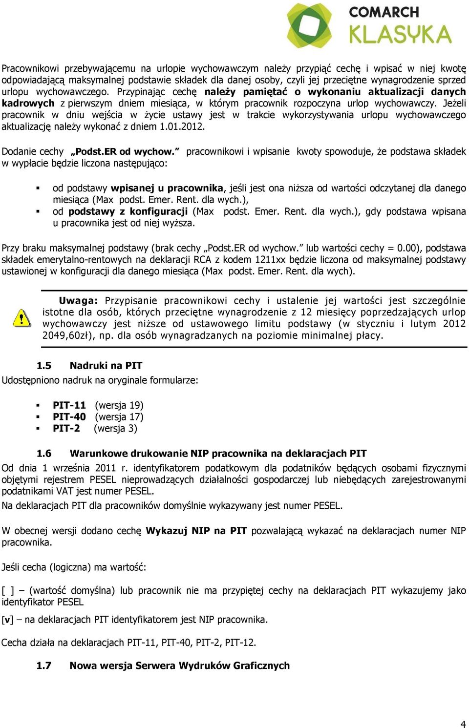 JeŜeli pracownik w dniu wejścia w Ŝycie ustawy jest w trakcie wykorzystywania urlopu wychowawczego aktualizację naleŝy wykonać z dniem 1.01.2012. Dodanie cechy Podst.ER od wychow.