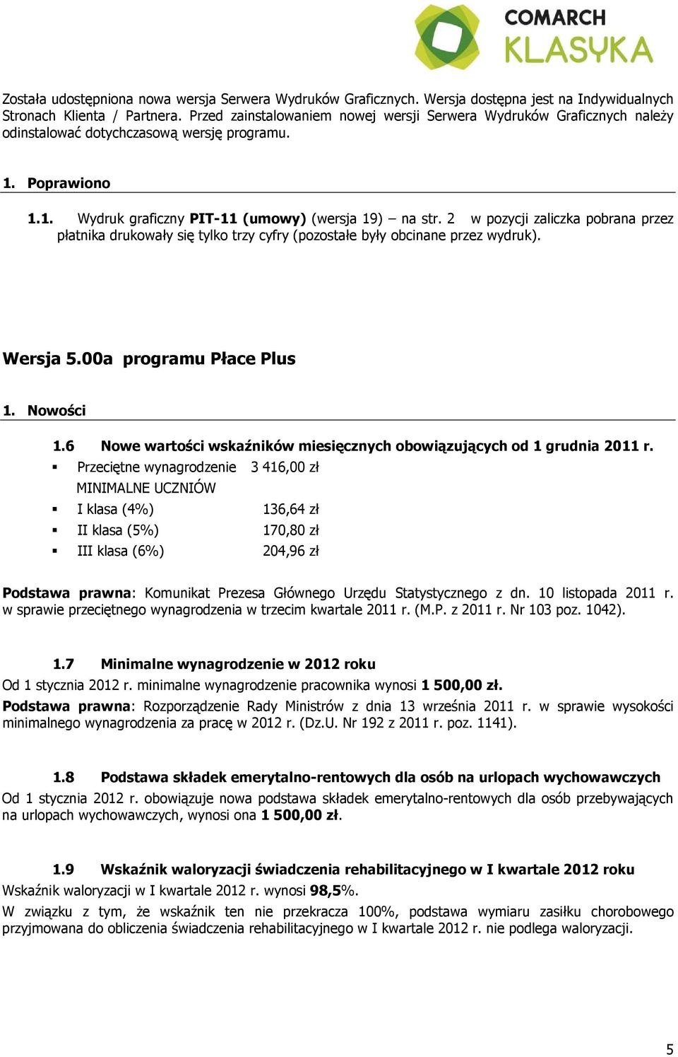 2 w pozycji zaliczka pobrana przez płatnika drukowały się tylko trzy cyfry (pozostałe były obcinane przez wydruk). Wersja 5.00a programu Płace Plus 1. Nowości 1.