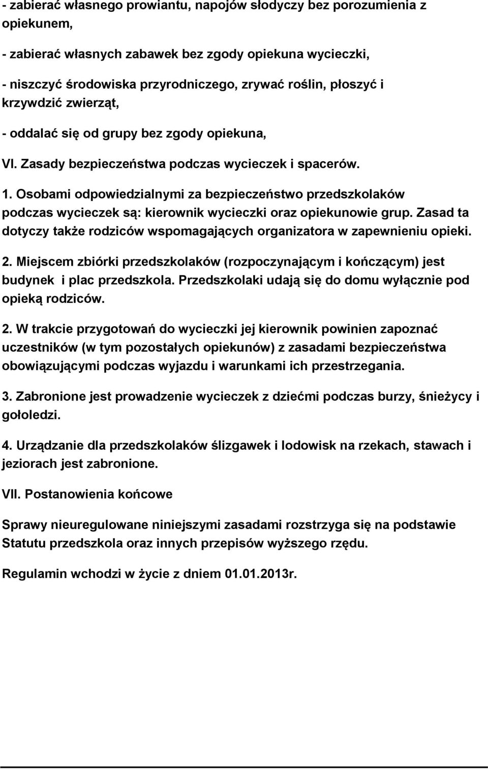 Osobami odpowiedzialnymi za bezpieczeństwo przedszkolaków podczas wycieczek są: kierownik wycieczki oraz opiekunowie grup.