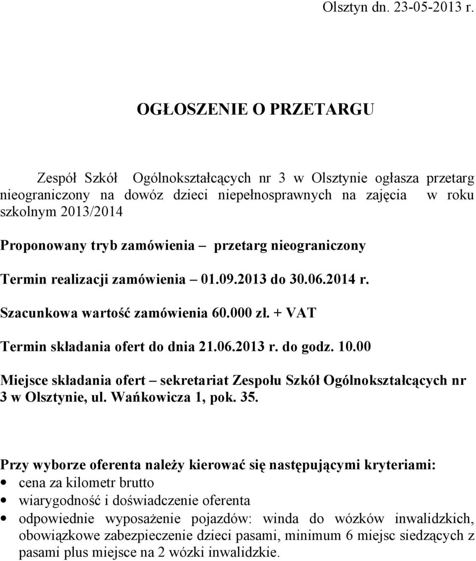 zamówienia przetarg nieograniczony Termin realizacji zamówienia 01.09.2013 do 30.06.2014 r. Szacunkowa wartość zamówienia 60.000 zł. + VAT Termin składania ofert do dnia 21.06.2013 r. do godz. 10.