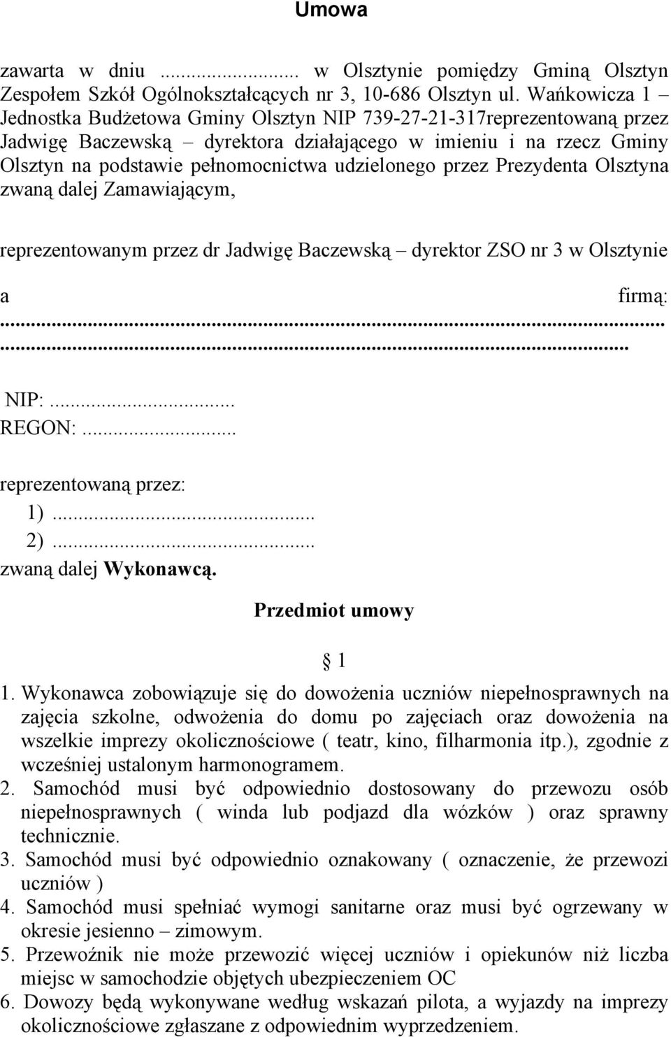 udzielonego przez Prezydenta Olsztyna zwaną dalej Zamawiającym, reprezentowanym przez dr Jadwigę Baczewską dyrektor ZSO nr 3 w Olsztynie a firmą:...... NIP:... REGON:... reprezentowaną przez: 1)... 2).