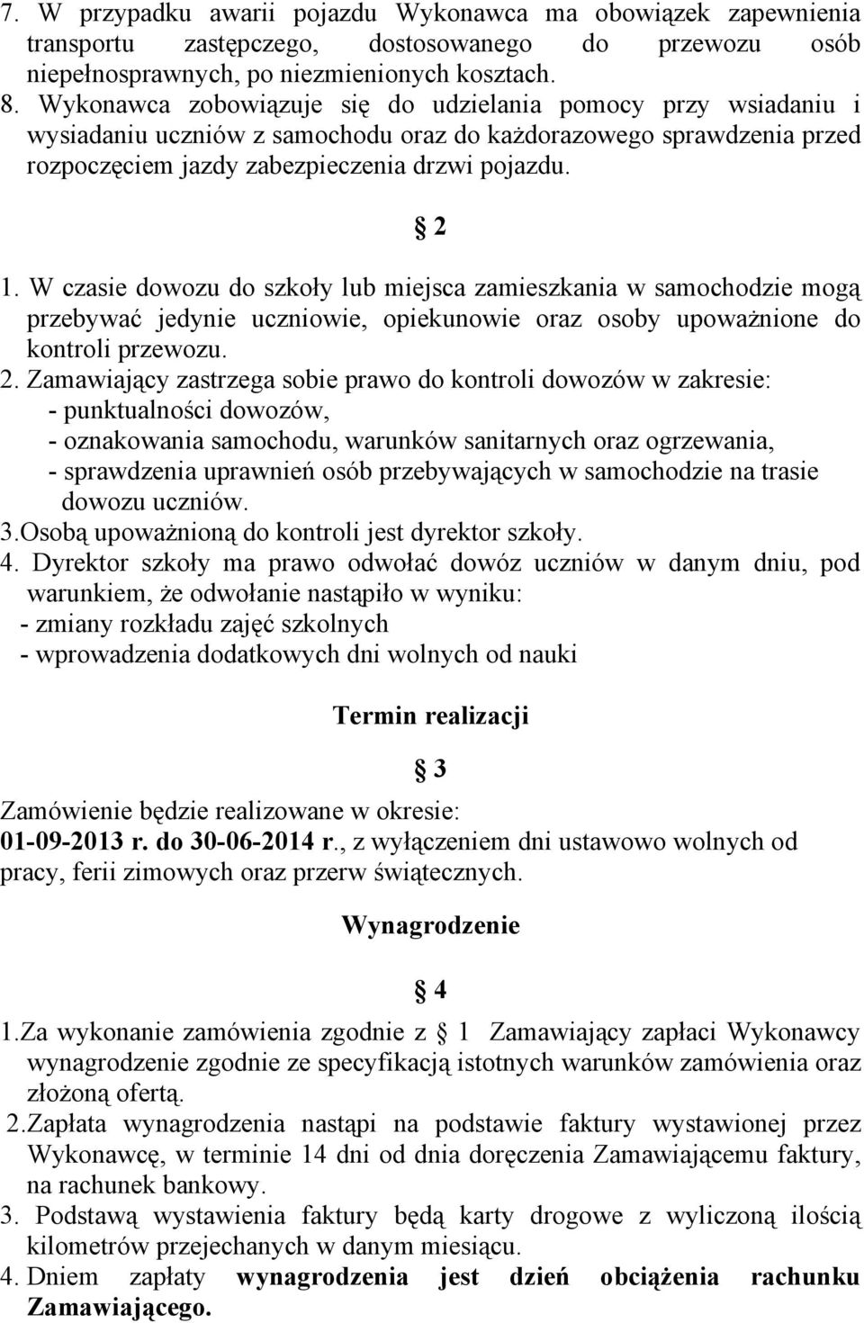 W czasie dowozu do szkoły lub miejsca zamieszkania w samochodzie mogą przebywać jedynie uczniowie, opiekunowie oraz osoby upoważnione do kontroli przewozu. 2.