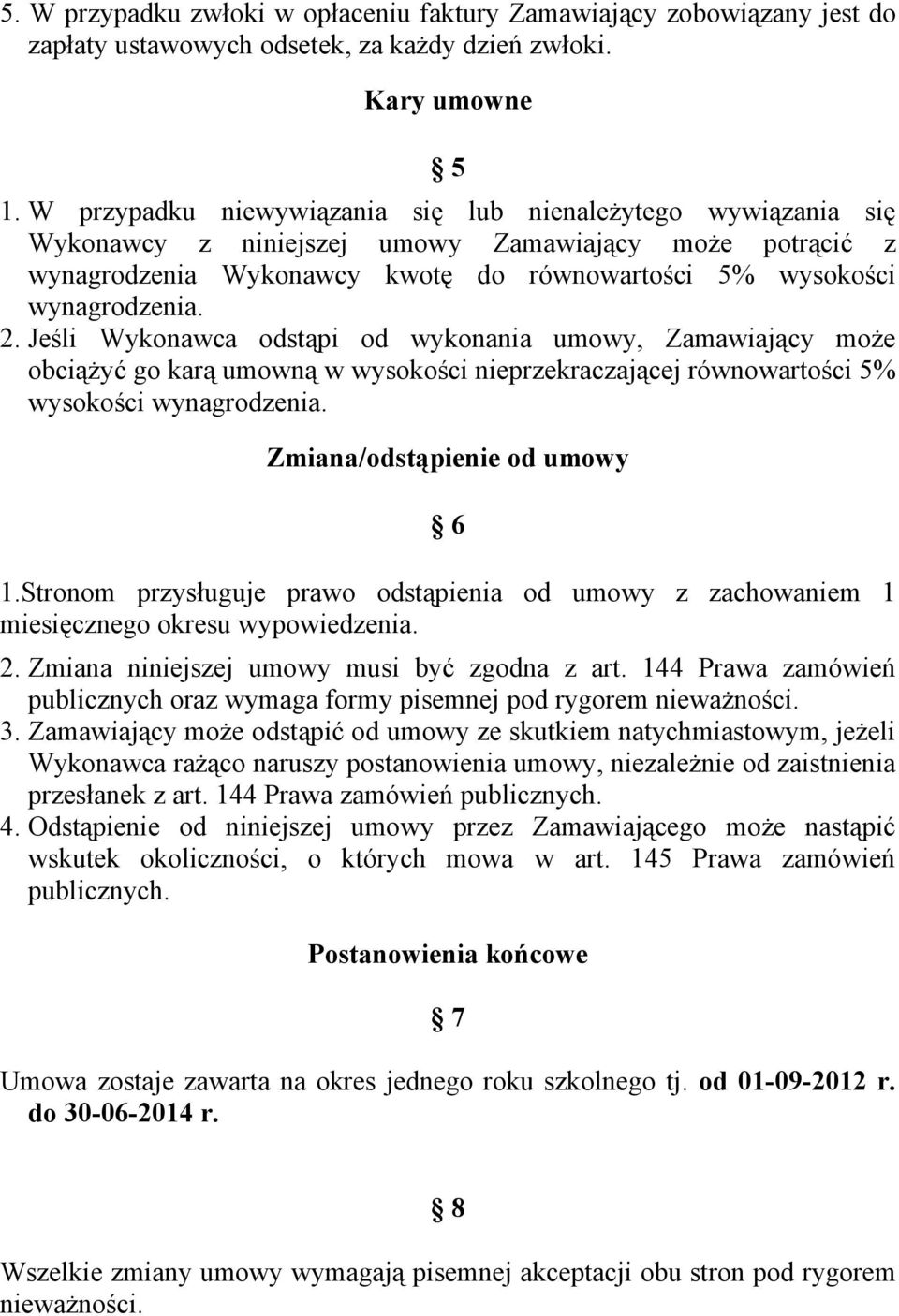 Jeśli Wykonawca odstąpi od wykonania umowy, Zamawiający może obciążyć go karą umowną w wysokości nieprzekraczającej równowartości 5% wysokości wynagrodzenia. Zmiana/odstąpienie od umowy 6 1.