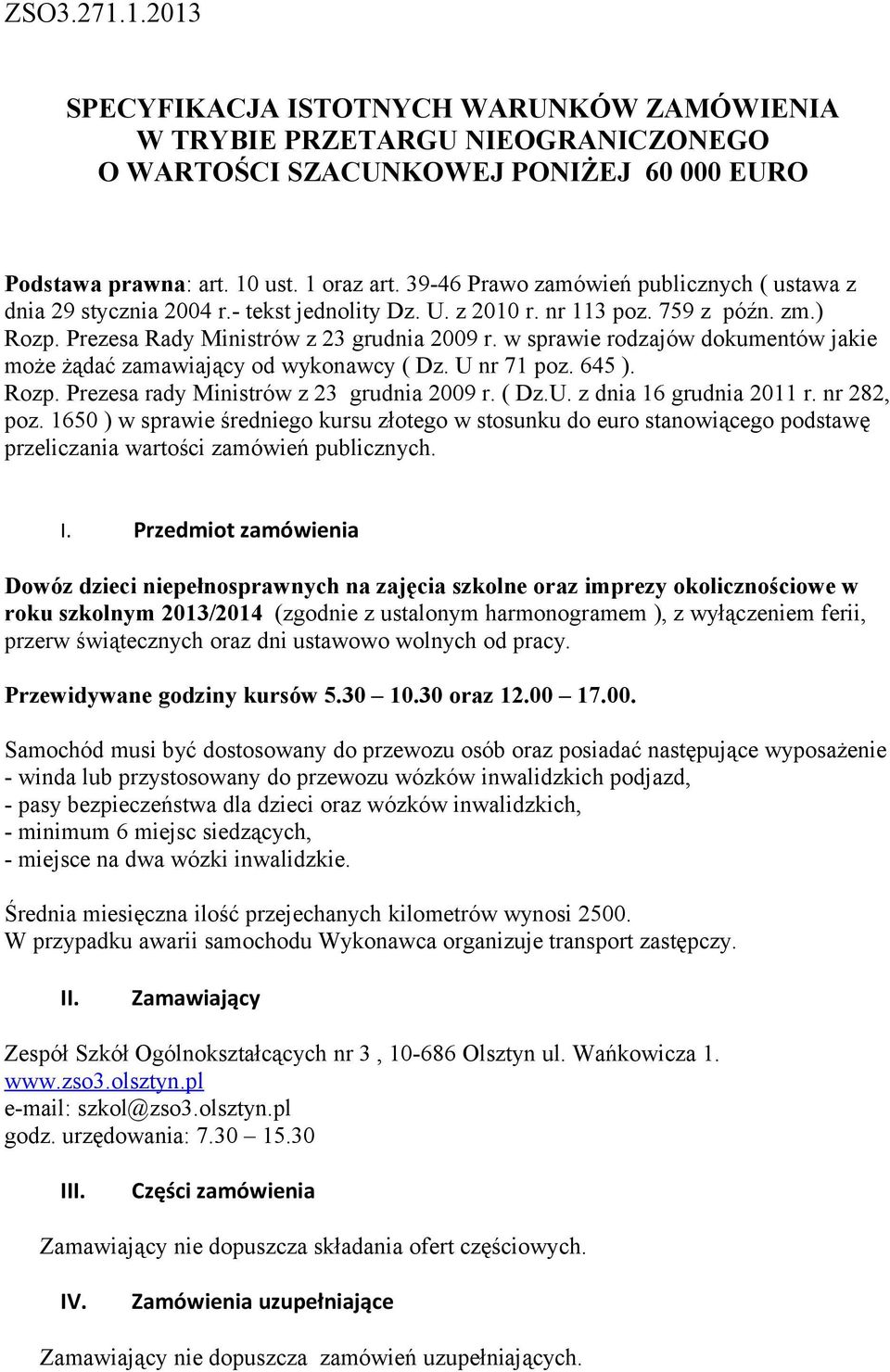 w sprawie rodzajów dokumentów jakie może żądać zamawiający od wykonawcy ( Dz. U nr 71 poz. 645 ). Rozp. Prezesa rady Ministrów z 23 grudnia 2009 r. ( Dz.U. z dnia 16 grudnia 2011 r. nr 282, poz.