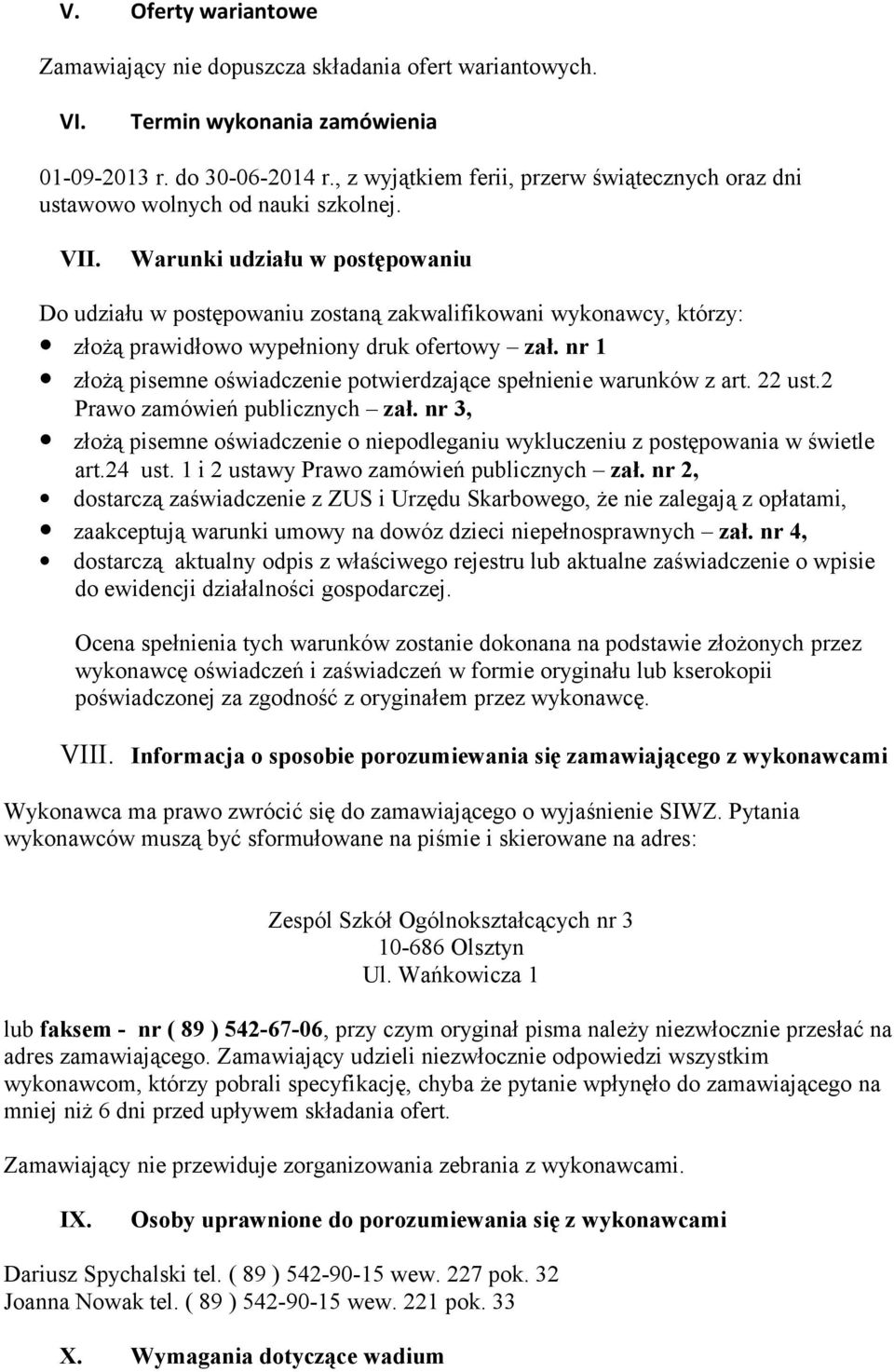 Warunki udziału w postępowaniu Do udziału w postępowaniu zostaną zakwalifikowani wykonawcy, którzy: złożą prawidłowo wypełniony druk ofertowy zał.