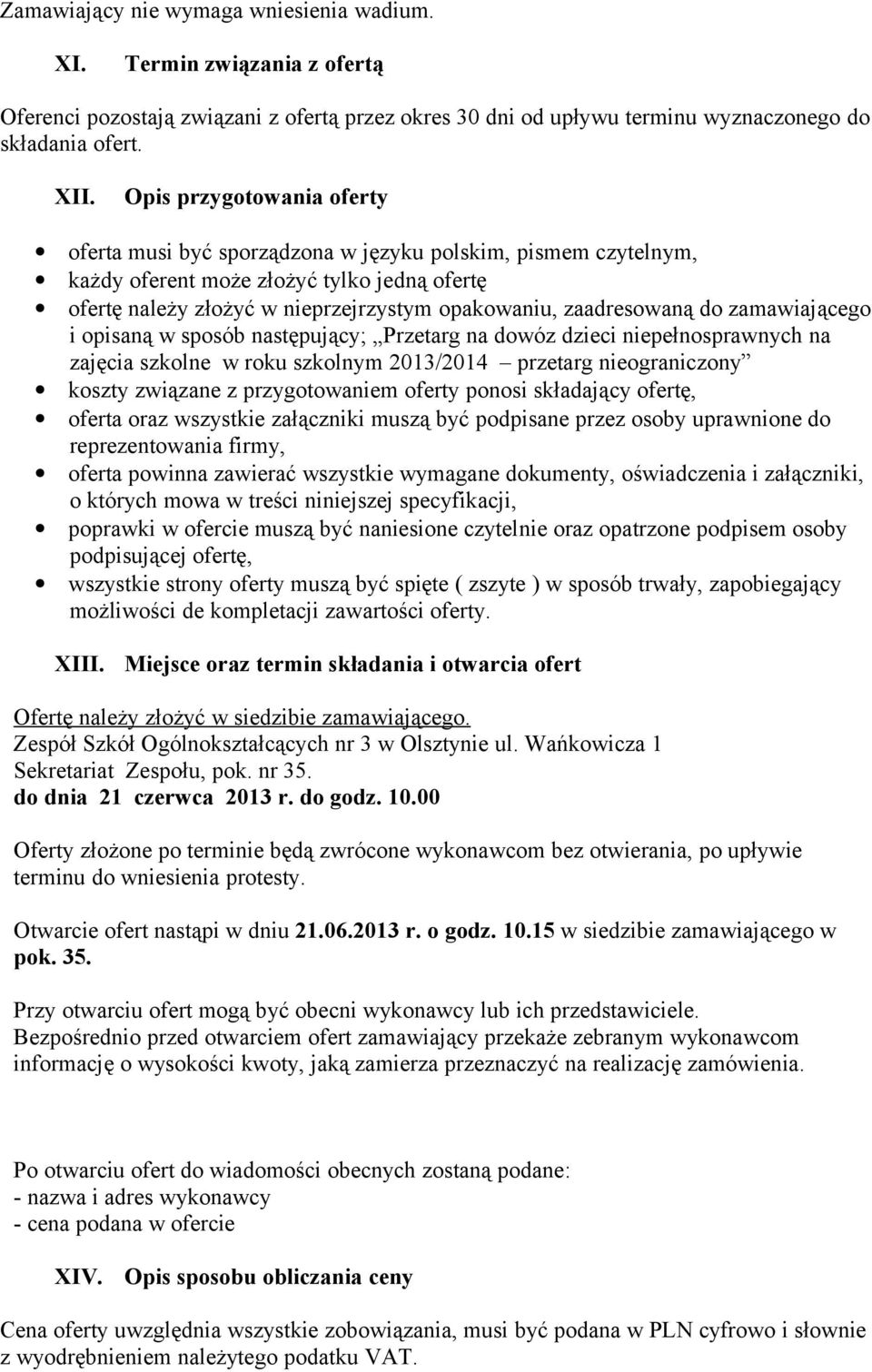 do zamawiającego i opisaną w sposób następujący; Przetarg na dowóz dzieci niepełnosprawnych na zajęcia szkolne w roku szkolnym 2013/2014 przetarg nieograniczony koszty związane z przygotowaniem