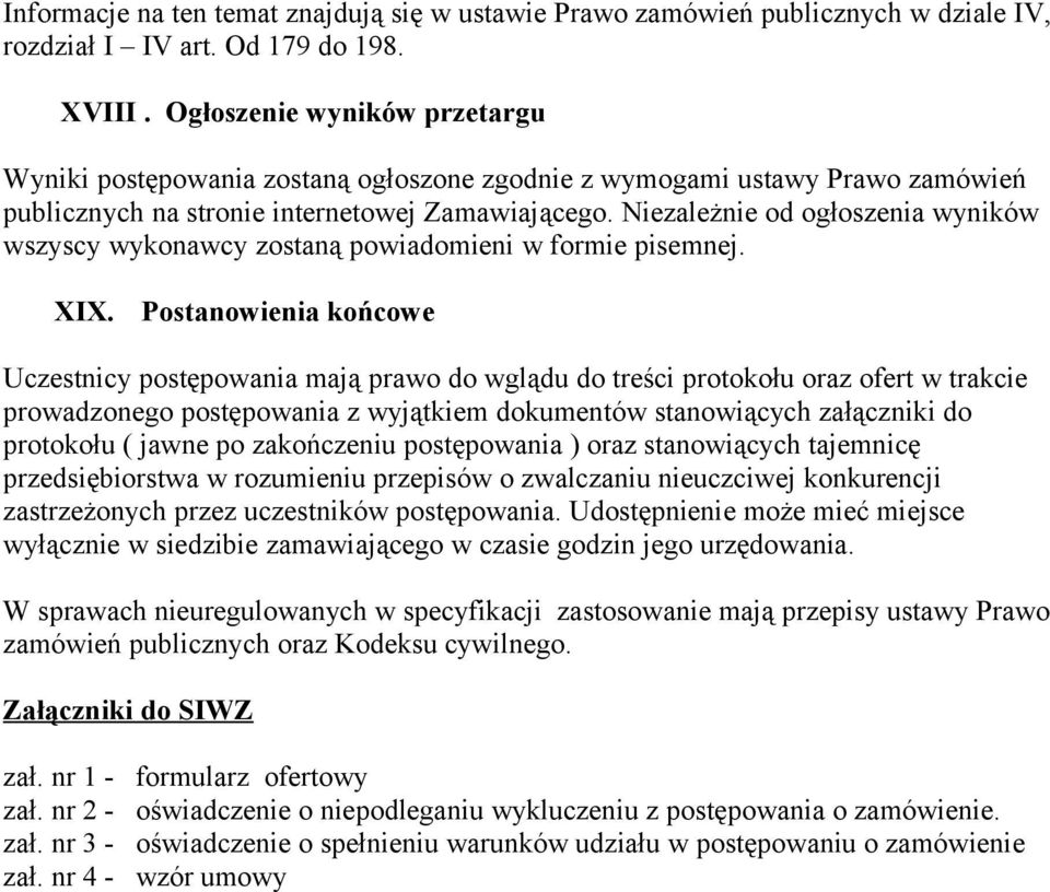 Niezależnie od ogłoszenia wyników wszyscy wykonawcy zostaną powiadomieni w formie pisemnej. XIX.