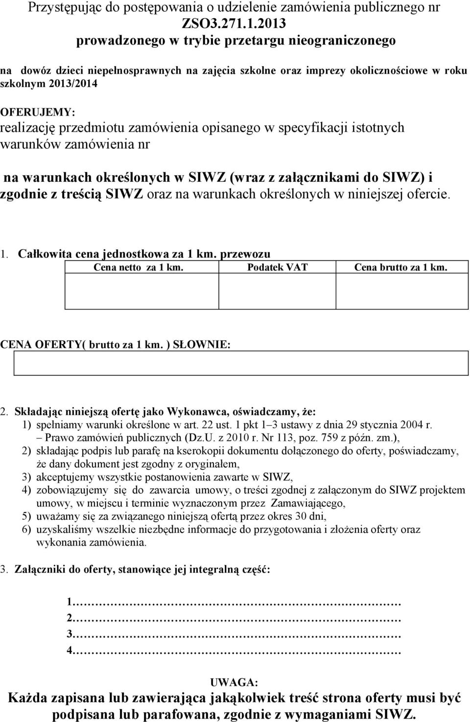 zamówienia opisanego w specyfikacji istotnych warunków zamówienia nr na warunkach określonych w SIWZ (wraz z załącznikami do SIWZ) i zgodnie z treścią SIWZ oraz na warunkach określonych w niniejszej
