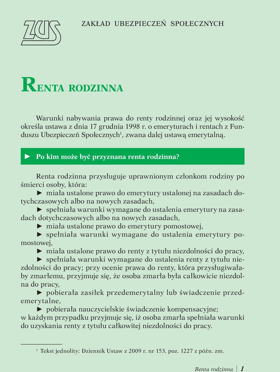 Renta rodzinna przysługuje uprawnionym członkom rodziny po śmierci osoby, która: V miała ustalone prawo do emerytury ustalonej na zasadach dotychczasowych albo na nowych zasadach, V spełniała warunki