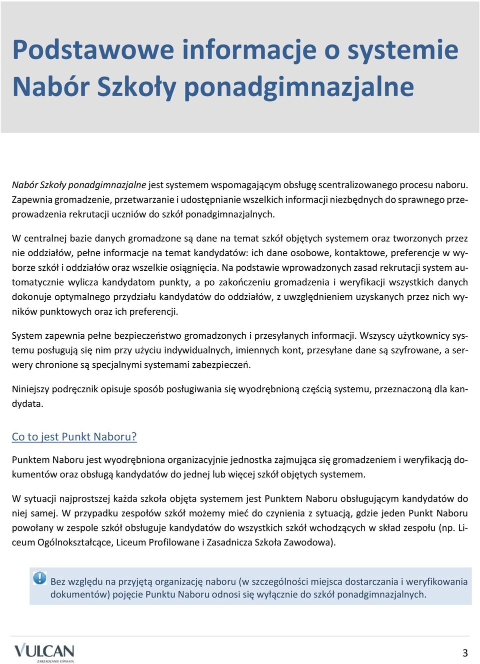 W centralnej bazie danych gromadzone są dane na temat szkół objętych systemem oraz tworzonych przez nie oddziałów, pełne informacje na temat kandydatów: ich dane osobowe, kontaktowe, preferencje w