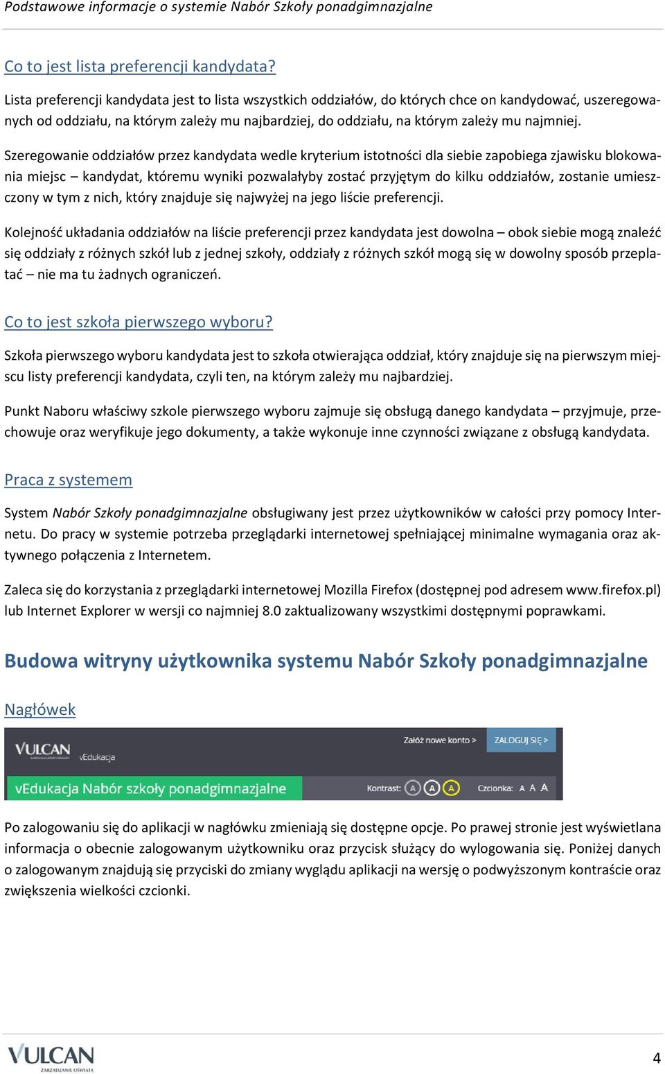 Szeregowanie oddziałów przez kandydata wedle kryterium istotności dla siebie zapobiega zjawisku blokowania miejsc kandydat, któremu wyniki pozwalałyby zostać przyjętym do kilku oddziałów, zostanie