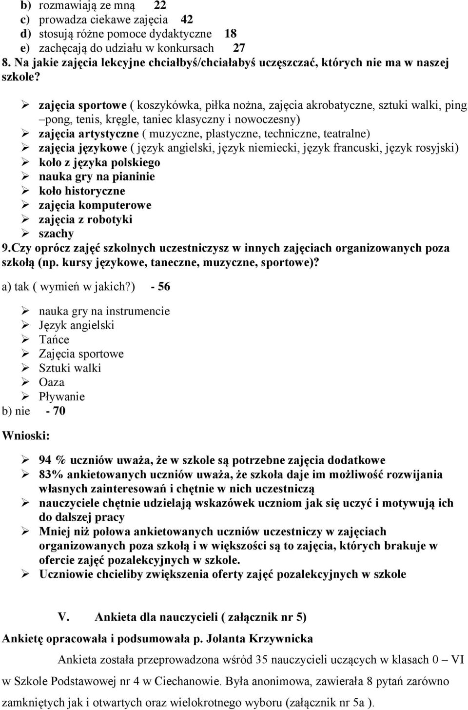 zajęcia sportowe ( koszykówka, piłka nożna, zajęcia akrobatyczne, sztuki walki, ping pong, tenis, kręgle, taniec klasyczny i nowoczesny) zajęcia artystyczne ( muzyczne, plastyczne, techniczne,