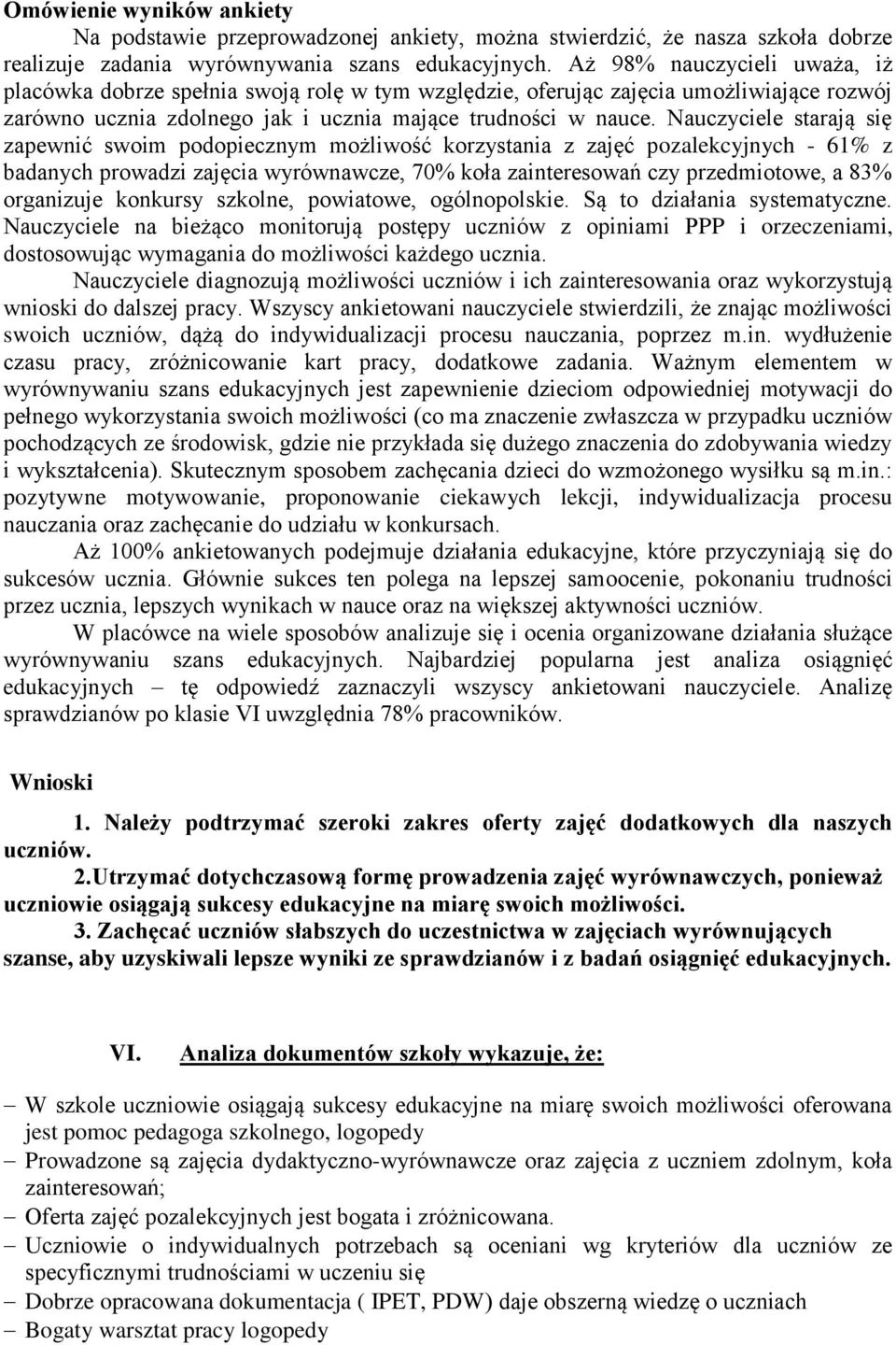Nauczyciele starają się zapewnić swoim podopiecznym możliwość korzystania z zajęć pozalekcyjnych - 61% z badanych prowadzi zajęcia wyrównawcze, 70% koła zainteresowań czy przedmiotowe, a 83%