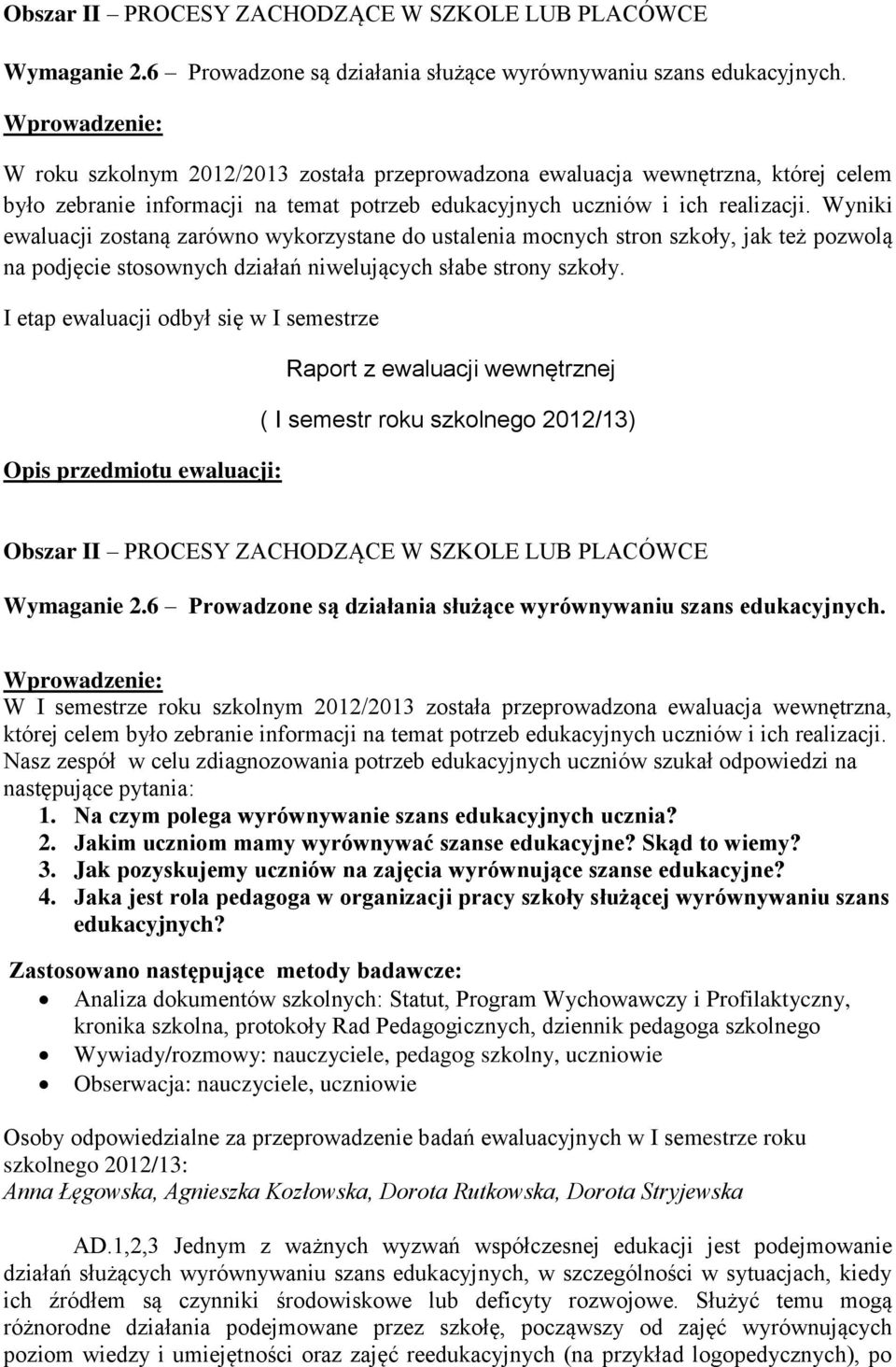 Wyniki ewaluacji zostaną zarówno wykorzystane do ustalenia mocnych stron szkoły, jak też pozwolą na podjęcie stosownych działań niwelujących słabe strony szkoły.