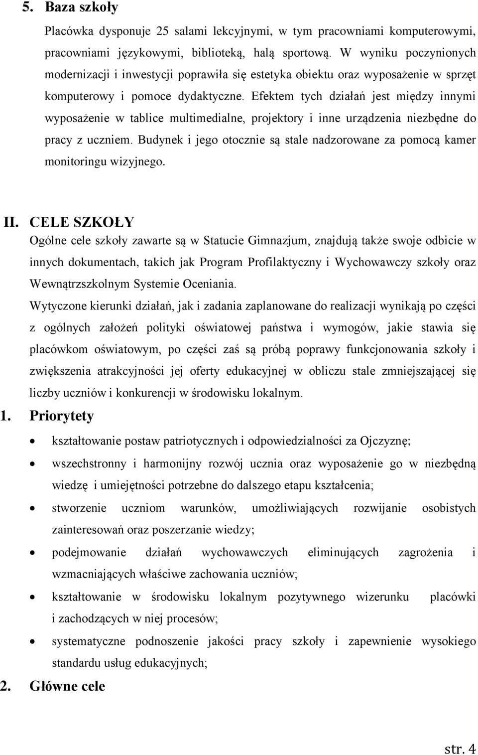 Efektem tych działań jest między innymi wyposażenie w tablice multimedialne, projektory i inne urządzenia niezbędne do pracy z uczniem.