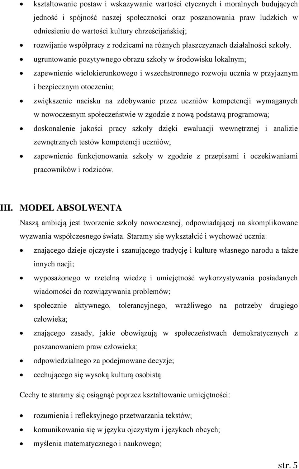 ugruntowanie pozytywnego obrazu szkoły w środowisku lokalnym; zapewnienie wielokierunkowego i wszechstronnego rozwoju ucznia w przyjaznym i bezpiecznym otoczeniu; zwiększenie nacisku na zdobywanie