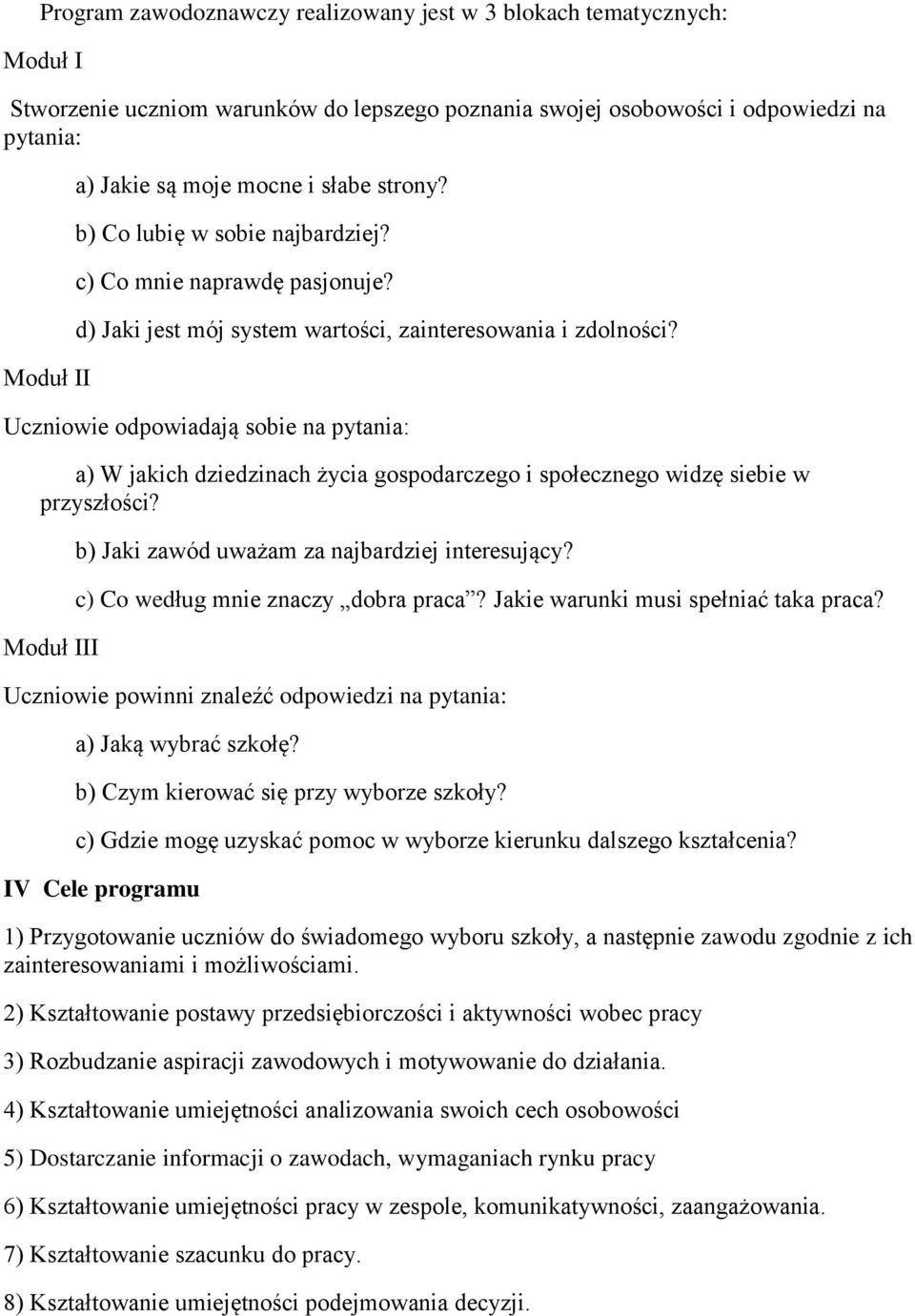 Uczniowie odpowiadają sobie na pytania: a) W jakich dziedzinach życia gospodarczego i społecznego widzę siebie w przyszłości? Moduł III b) Jaki zawód uważam za najbardziej interesujący?