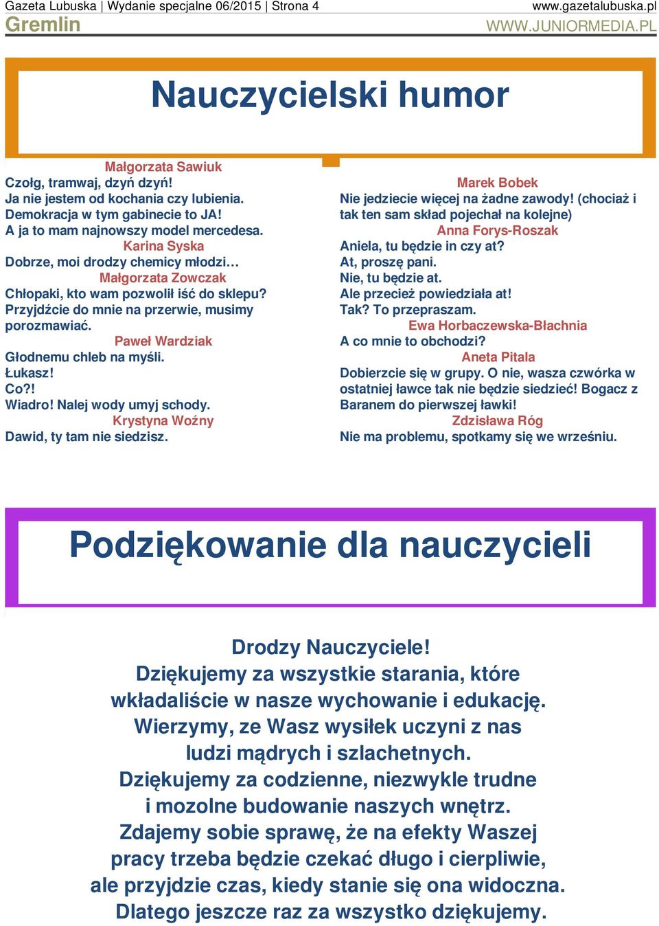 Przyjdźcie do mnie na przerwie, musimy porozmawiać. Paweł Wardziak Głodnemu chleb na myśli. Łukasz! Co?! Wiadro! Nalej wody umyj schody. Krystyna Woźny Dawid, ty tam nie siedzisz.