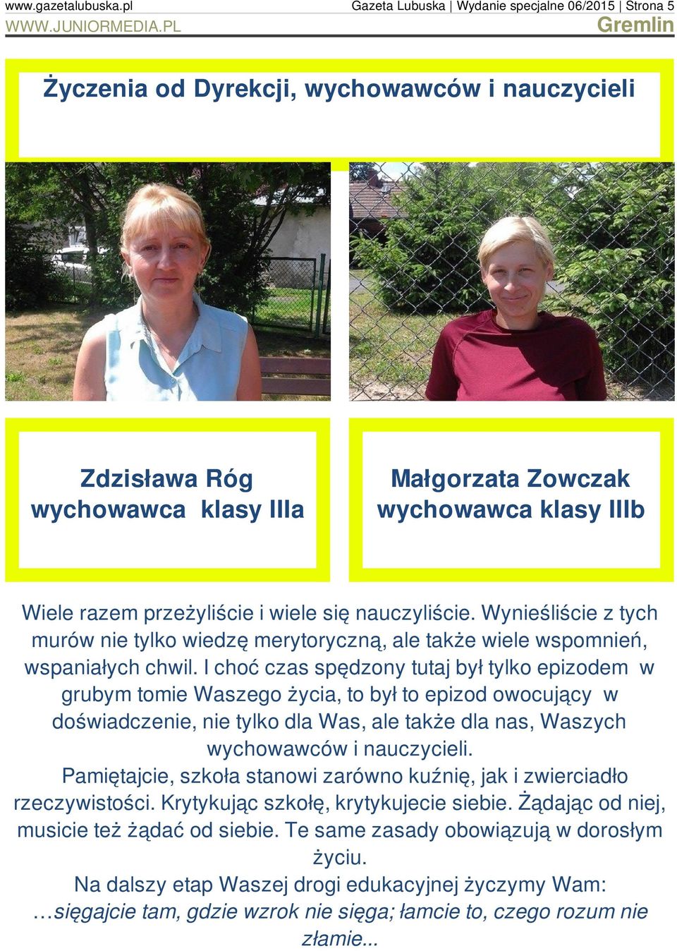 przeżyliście i wiele się nauczyliście. Wynieśliście z tych murów nie tylko wiedzę merytoryczną, ale także wiele wspomnień, wspaniałych chwil.